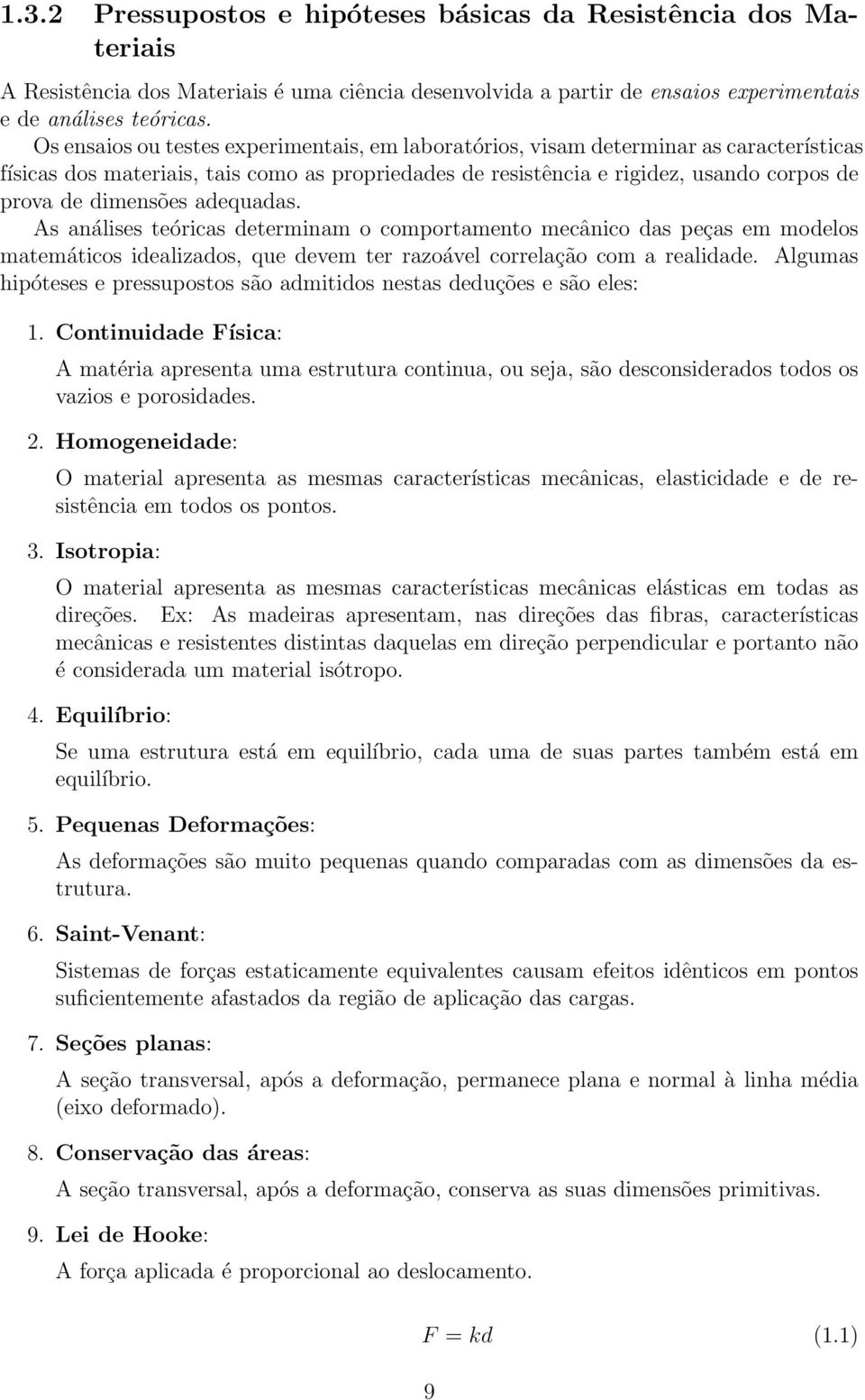 adequadas. s análises teóricas determinam o comportamento mecânico das peças em modelos matemáticos idealizados, que devem ter razoável correlação com a realidade.