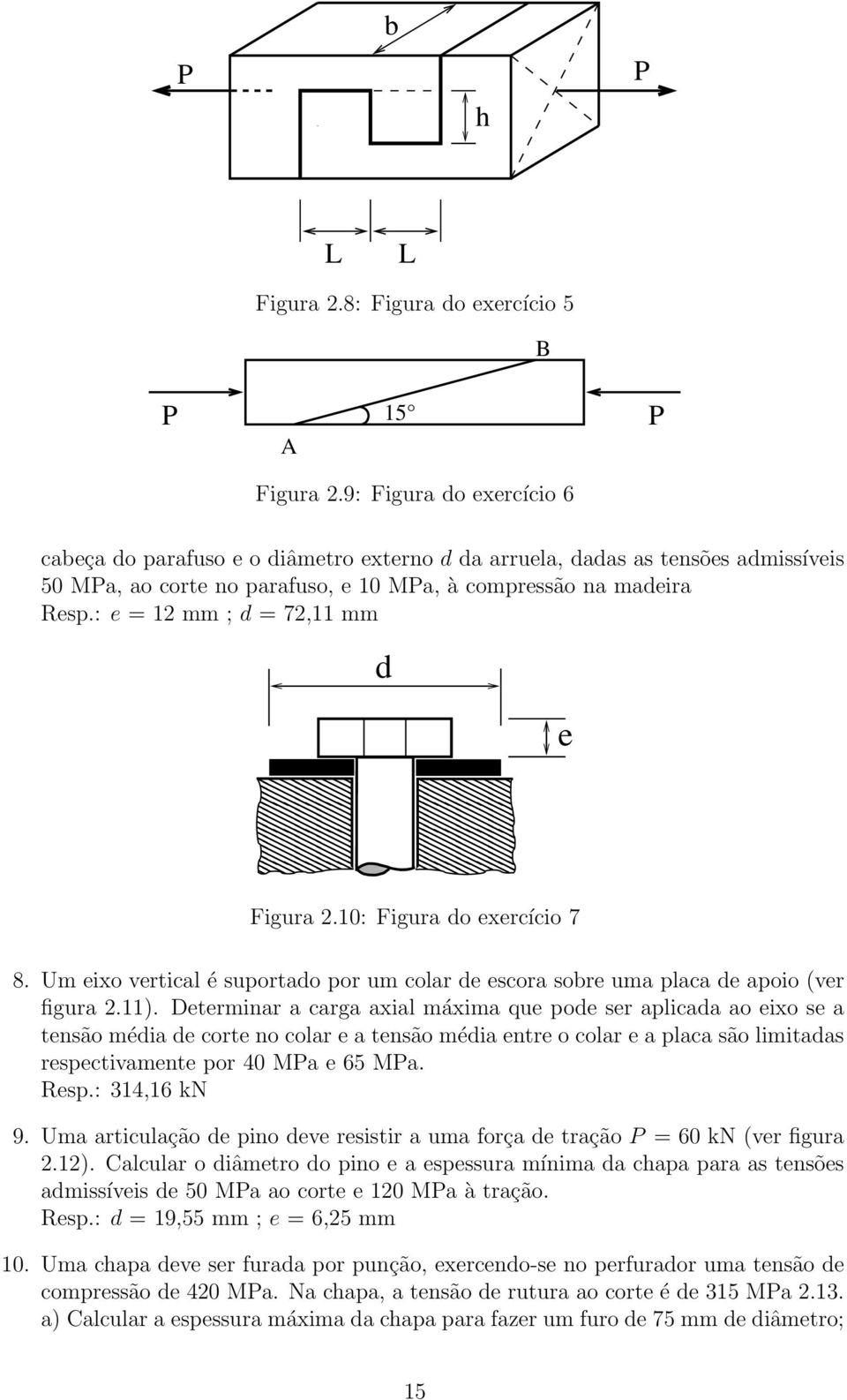 : e = 12 mm ; d = 72,11 mm d e Figura 2.10: Figura do exercício 7 8. Um eixo vertical é suportado por um colar de escora sobre uma placa de apoio (ver figura 2.11).