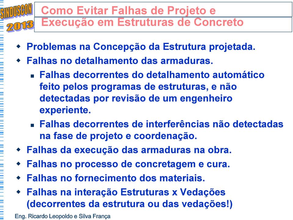 Falhas decorrentes de interferências não detectadas na fase de projeto e coordenação. Falhas da execução das armaduras na obra.