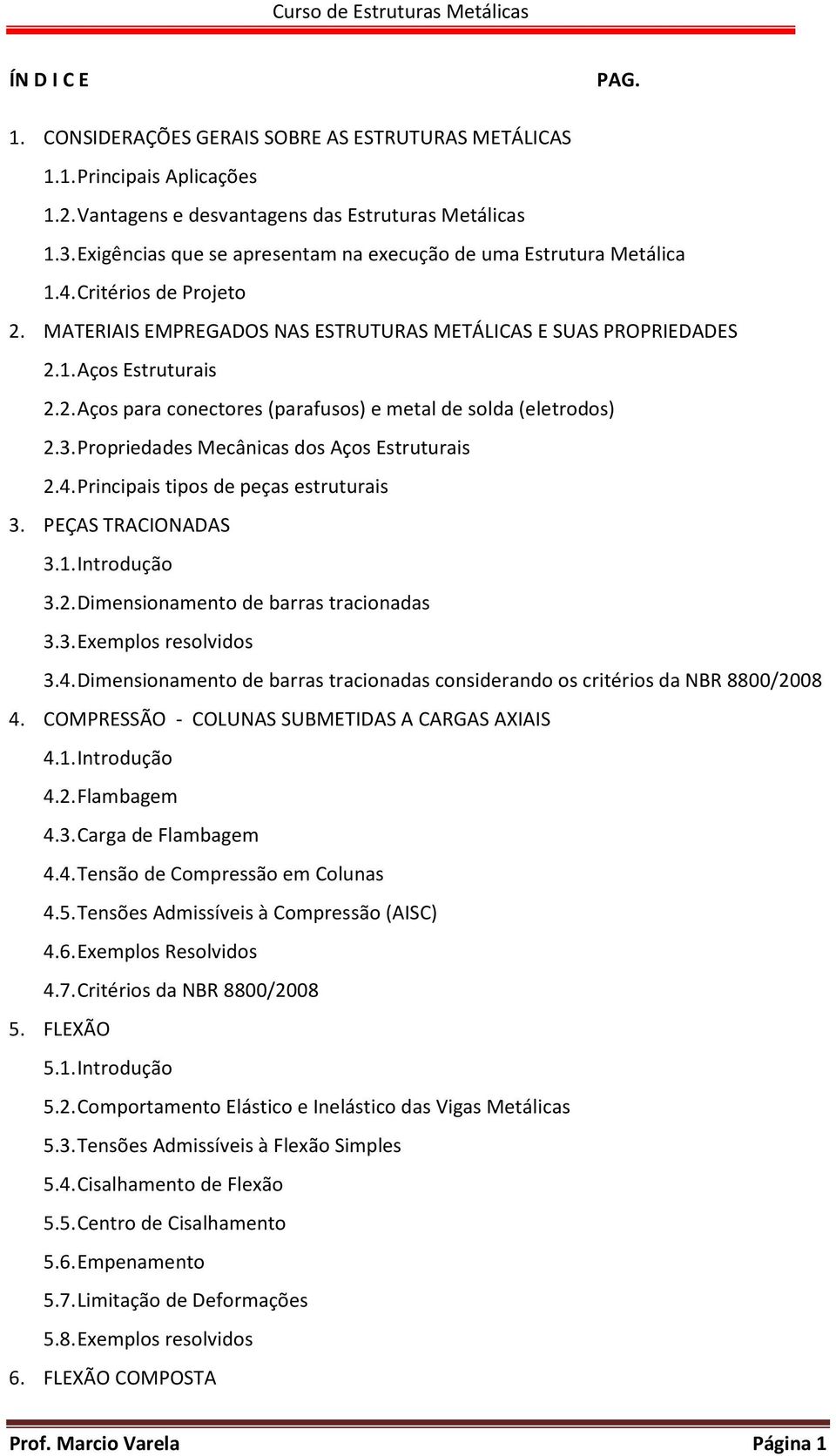 3. Propriedades Mecânicas dos Aços Estruturais 2.4. Principais tipos de peças estruturais 3. PEÇAS TRACIONADAS 3.1. Introdução 3.2. Dimensionamento de barras tracionadas 3.3. Exemplos resolvidos 3.4. Dimensionamento de barras tracionadas considerando os critérios da NBR 8800/2008 4.