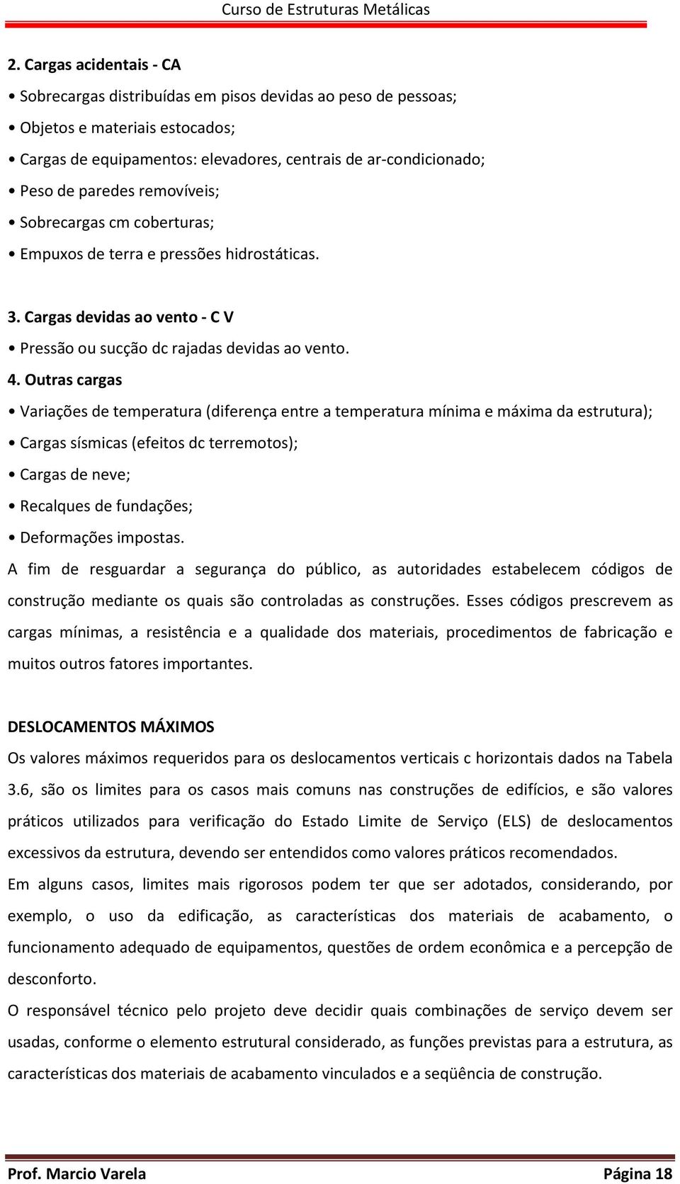 Outras cargas Variações de temperatura (diferença entre a temperatura mínima e máxima da estrutura); Cargas sísmicas (efeitos dc terremotos); Cargas de neve; Recalques de fundações; Deformações