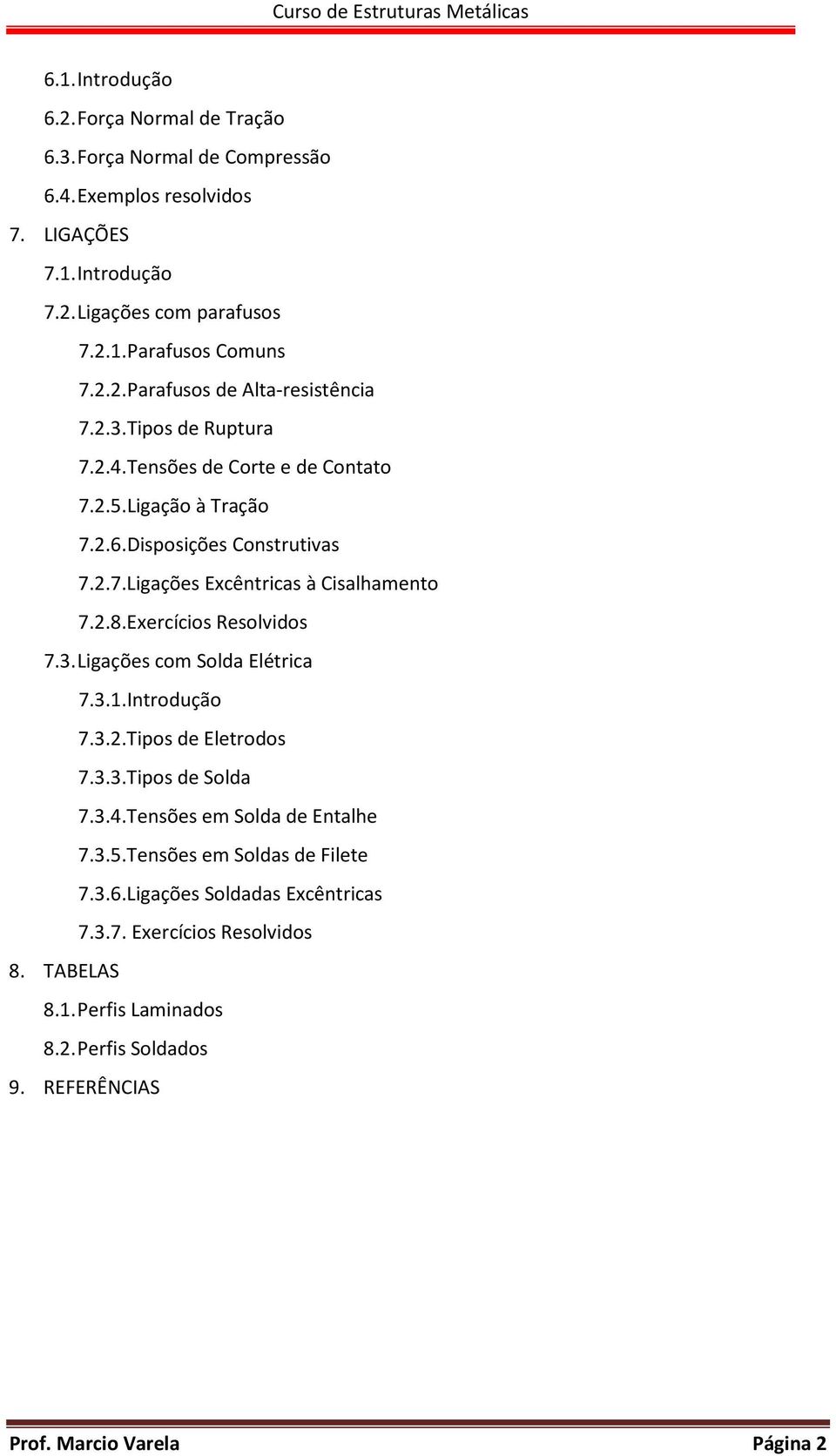 Exercícios Resolvidos 7.3. Ligações com Solda Elétrica 7.3.1. Introdução 7.3.2. Tipos de Eletrodos 7.3.3. Tipos de Solda 7.3.4. Tensões em Solda de Entalhe 7.3.5.