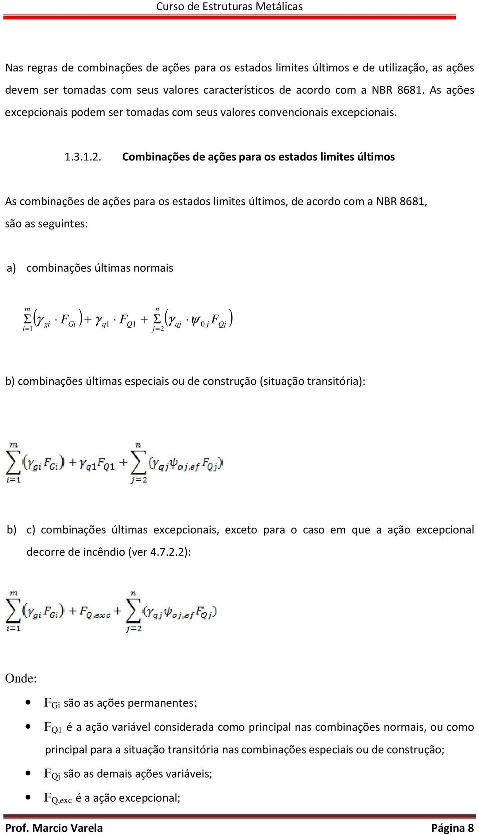 Combinações de ações para os estados limites últimos As combinações de ações para os estados limites últimos, de acordo com a NBR 8681, são as seguintes: a) combinações últimas normais m Σ i= 1 n ( γ