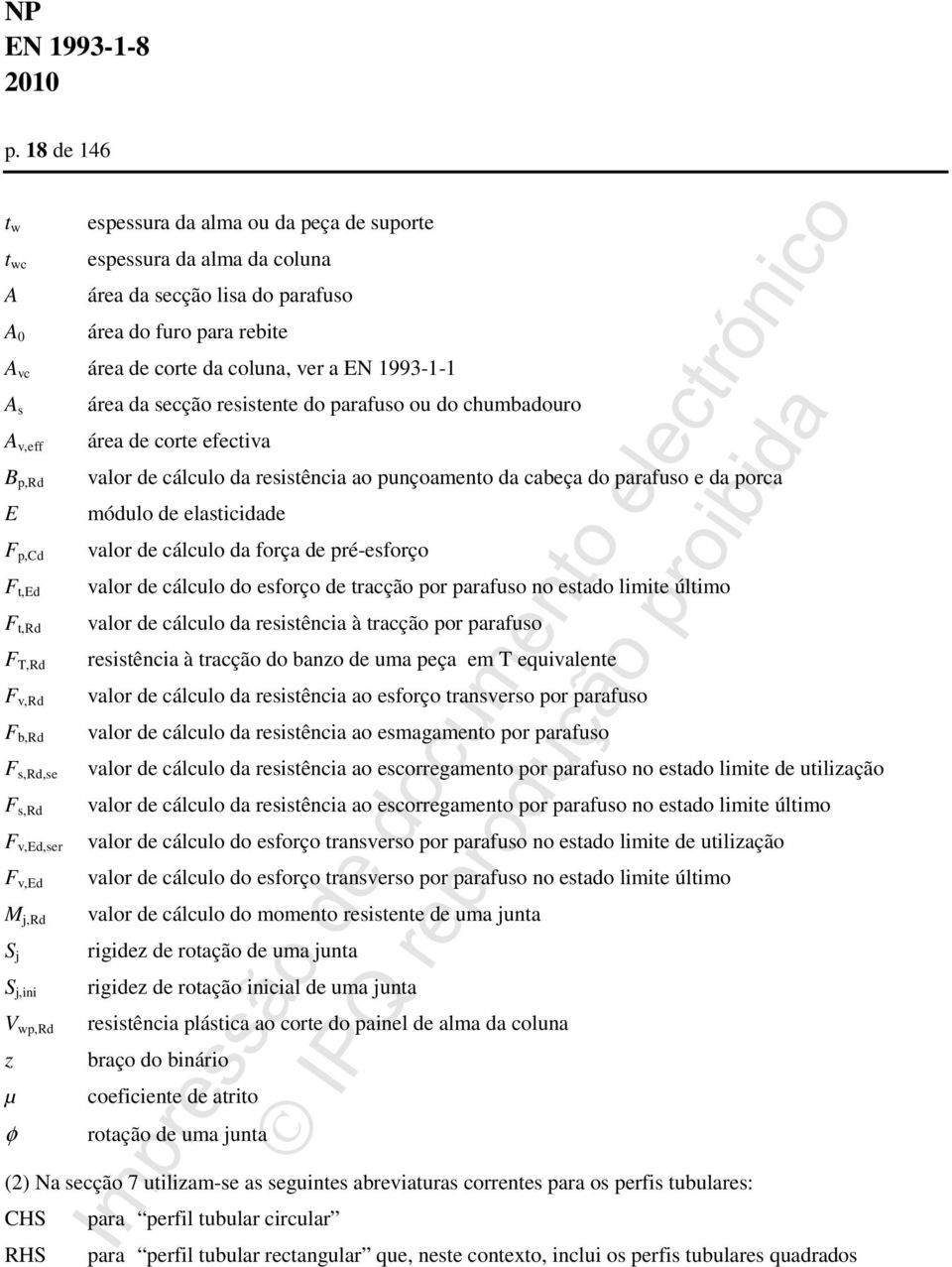 elasticidade F p,cd F t,ed F t,rd F T,Rd F v,rd F b,rd F s,rd,se F s,rd F v,ed,ser F v,ed M j,rd S j S j,ini V wp,rd valor de cálculo da força de pré-esforço valor de cálculo do esforço de tracção