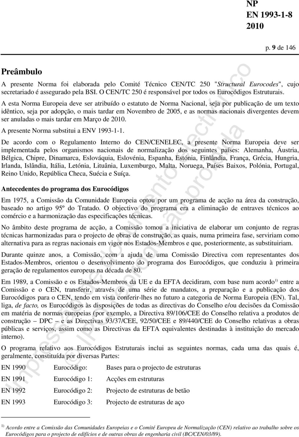 A esta Norma Europeia deve ser atribuído o estatuto de Norma Nacional, seja por publicação de um texto idêntico, seja por adopção, o mais tardar em Novembro de 2005, e as normas nacionais divergentes