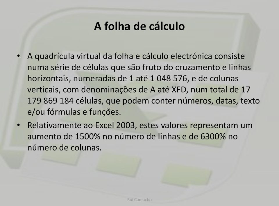 XFD, num total de 17 179 869 184 células, que podem conter números, datas, texto e/ou fórmulas e funções.