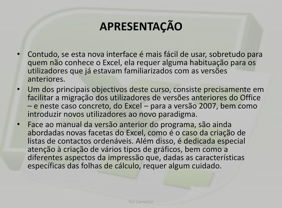 Um dos principais objectivos deste curso, consiste precisamente em facilitar a migração dos utilizadores de versões anteriores do Office e neste caso concreto, do Excel para a versão 2007, bem como