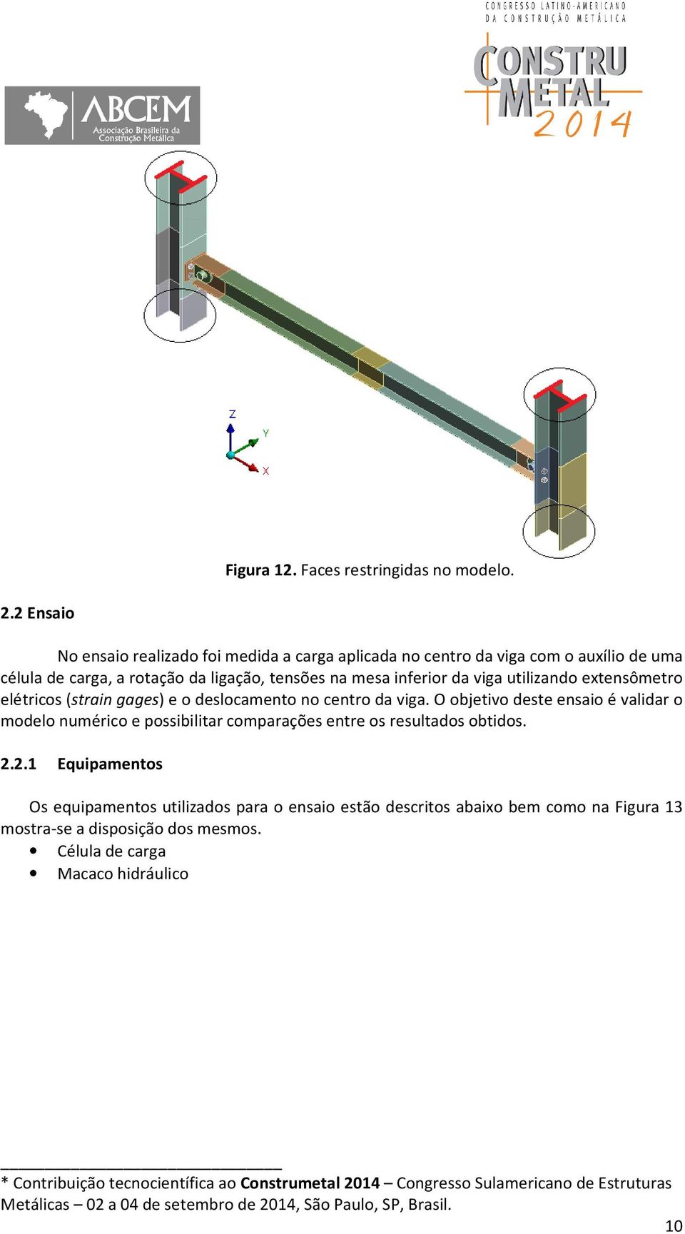 na mesa inferior da viga utilizando extensômetro elétricos (strain gages) e o deslocamento no centro da viga.