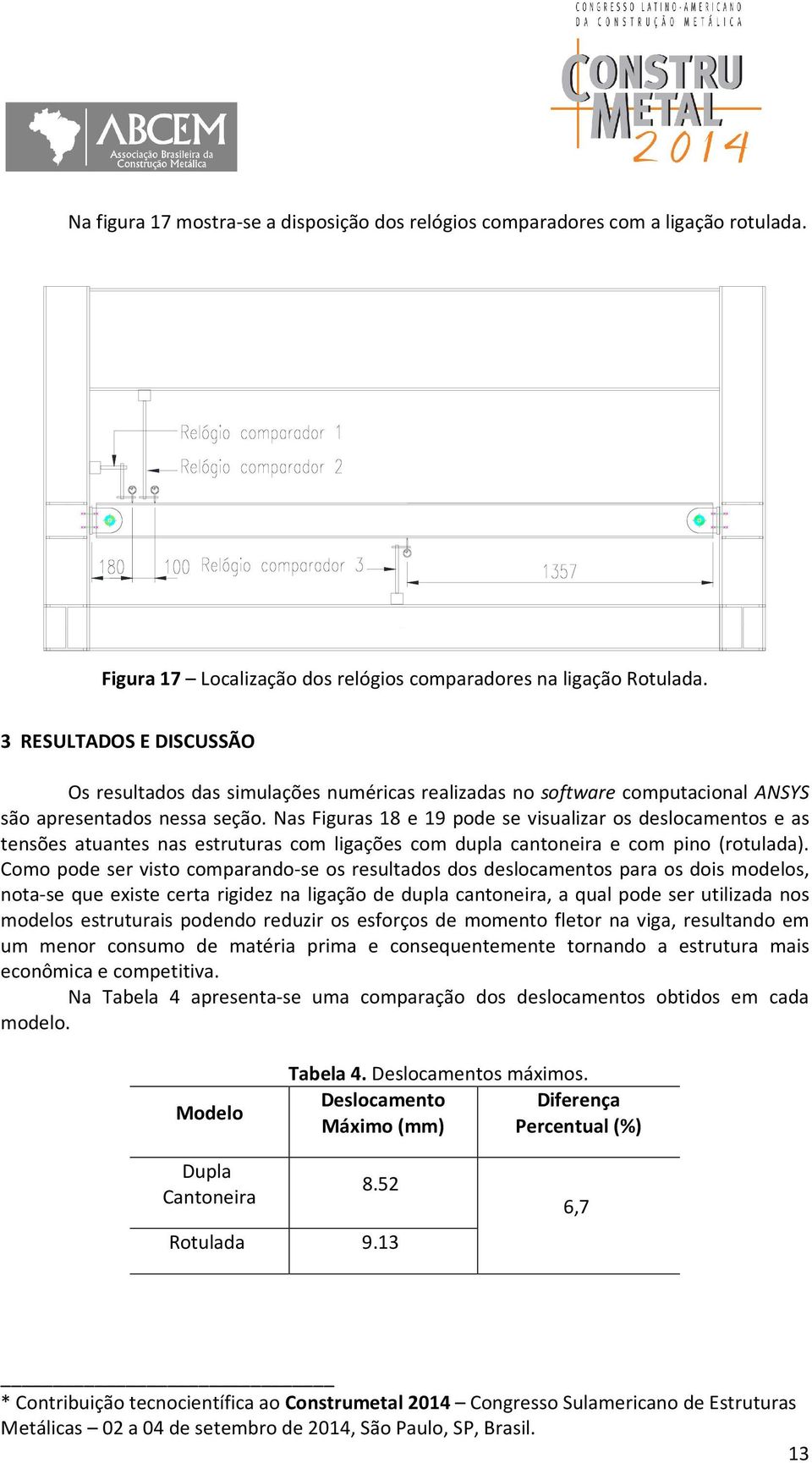 Nas Figuras 18 e 19 pode se visualizar os deslocamentos e as tensões atuantes nas estruturas com ligações com dupla cantoneira e com pino (rotulada).