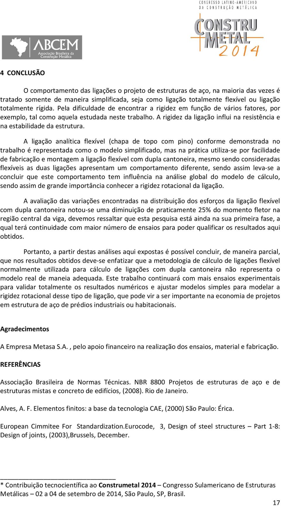 A rigidez da ligação influi na resistência e na estabilidade da estrutura.