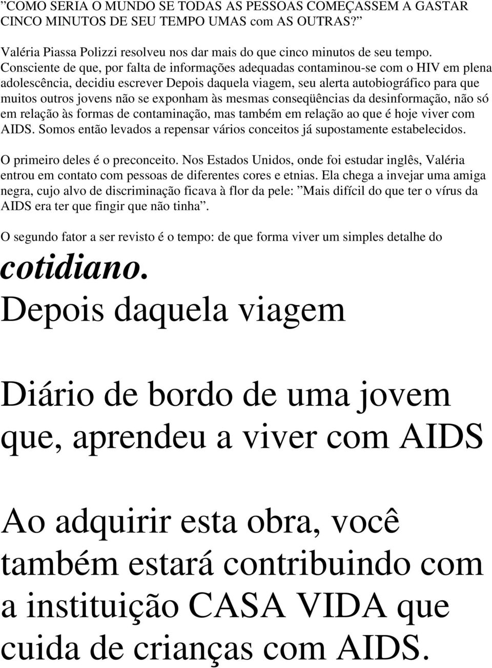 não se exponham às mesmas conseqüências da desinformação, não só em relação às formas de contaminação, mas também em relação ao que é hoje viver com AIDS.