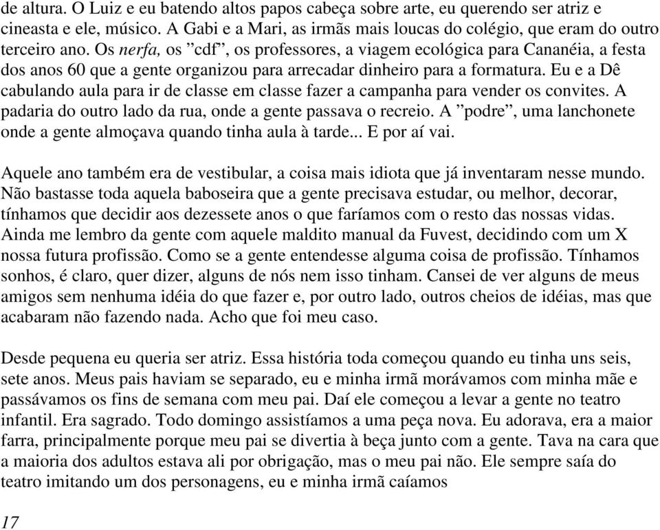 Eu e a Dê cabulando aula para ir de classe em classe fazer a campanha para vender os convites. A padaria do outro lado da rua, onde a gente passava o recreio.