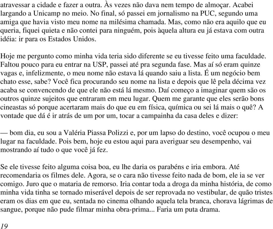 Mas, como não era aquilo que eu queria, fiquei quieta e não contei para ninguém, pois àquela altura eu já estava com outra idéia: ir para os Estados Unidos.