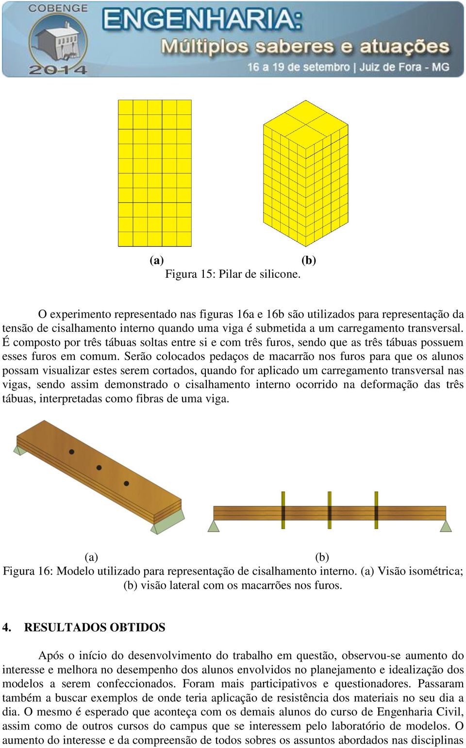 É composto por três tábuas soltas entre si e com três furos, sendo que as três tábuas possuem esses furos em comum.