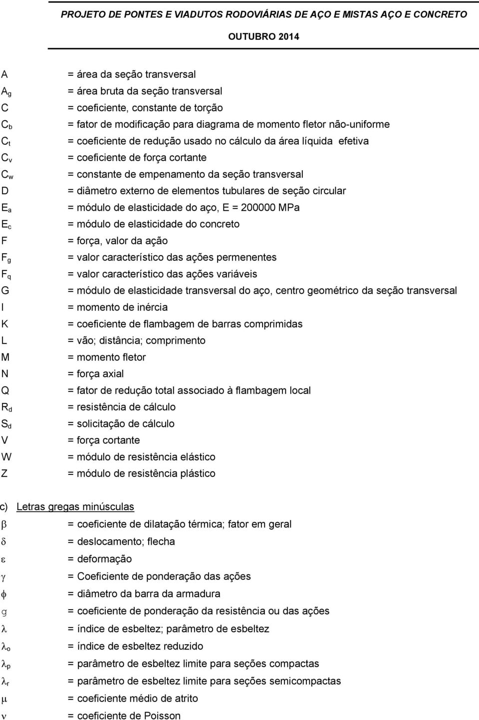 externo de elementos tubulares de seção circular = módulo de elasticidade do aço, E = 200000 MPa = módulo de elasticidade do concreto = força, valor da ação = valor característico das ações