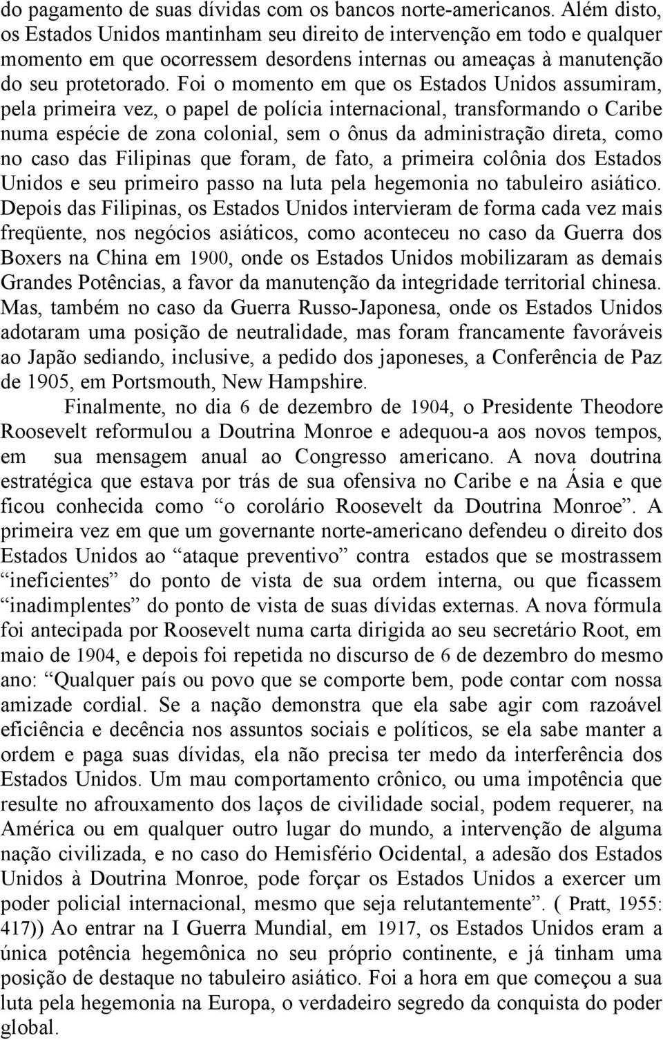 Foi o momento em que os Estados Unidos assumiram, pela primeira vez, o papel de polícia internacional, transformando o Caribe numa espécie de zona colonial, sem o ônus da administração direta, como