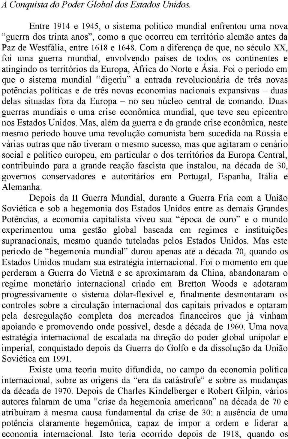 Com a diferença de que, no século XX, foi uma guerra mundial, envolvendo países de todos os continentes e atingindo os territórios da Europa, África do Norte e Ásia.