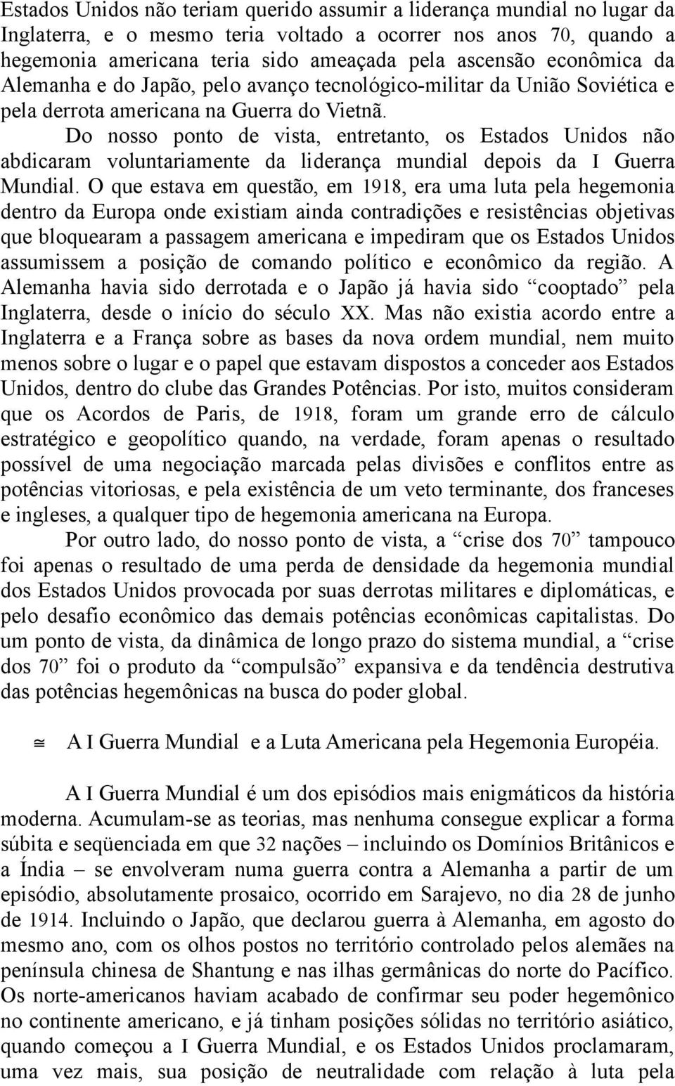 Do nosso ponto de vista, entretanto, os Estados Unidos não abdicaram voluntariamente da liderança mundial depois da I Guerra Mundial.