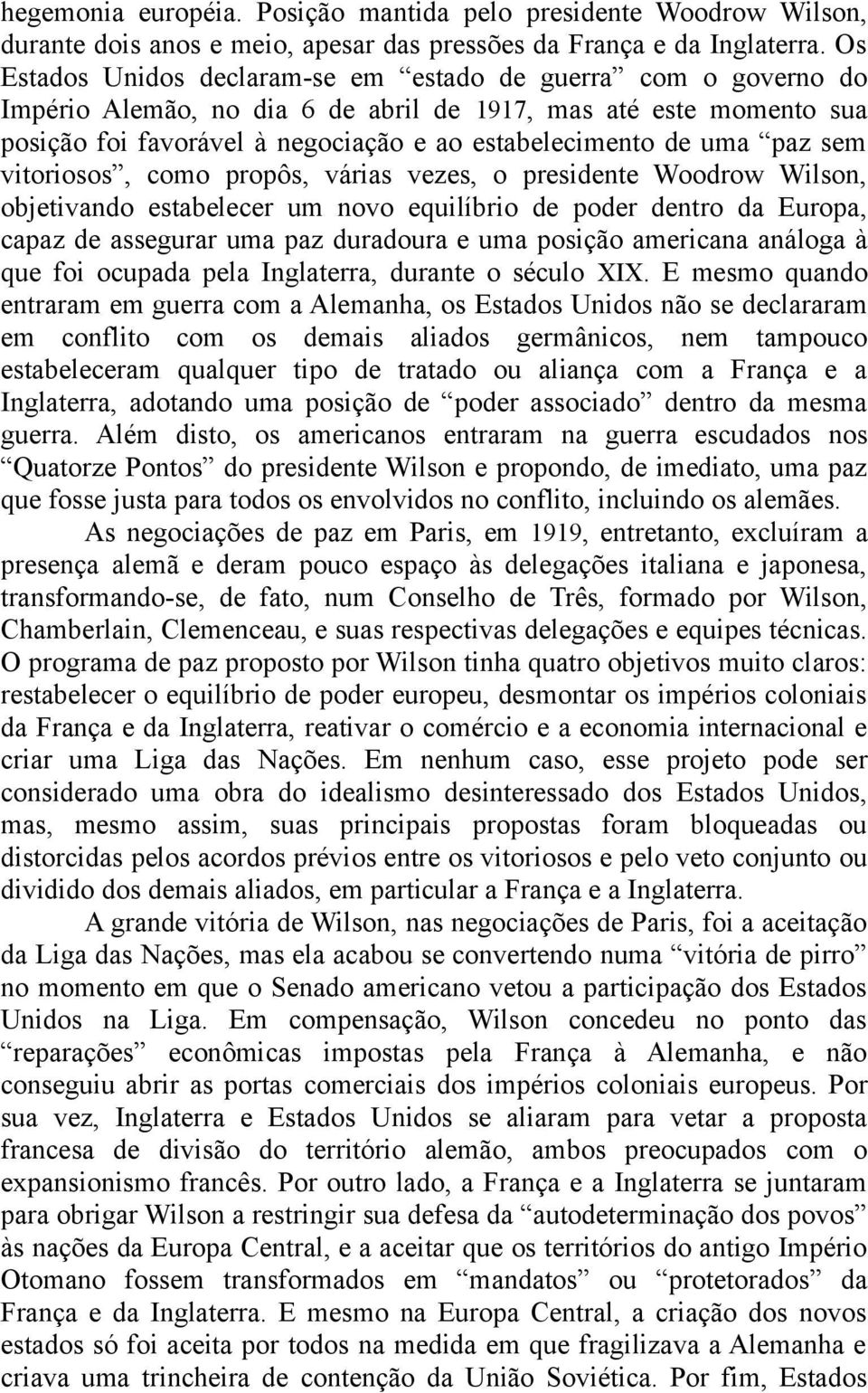 paz sem vitoriosos, como propôs, várias vezes, o presidente Woodrow Wilson, objetivando estabelecer um novo equilíbrio de poder dentro da Europa, capaz de assegurar uma paz duradoura e uma posição