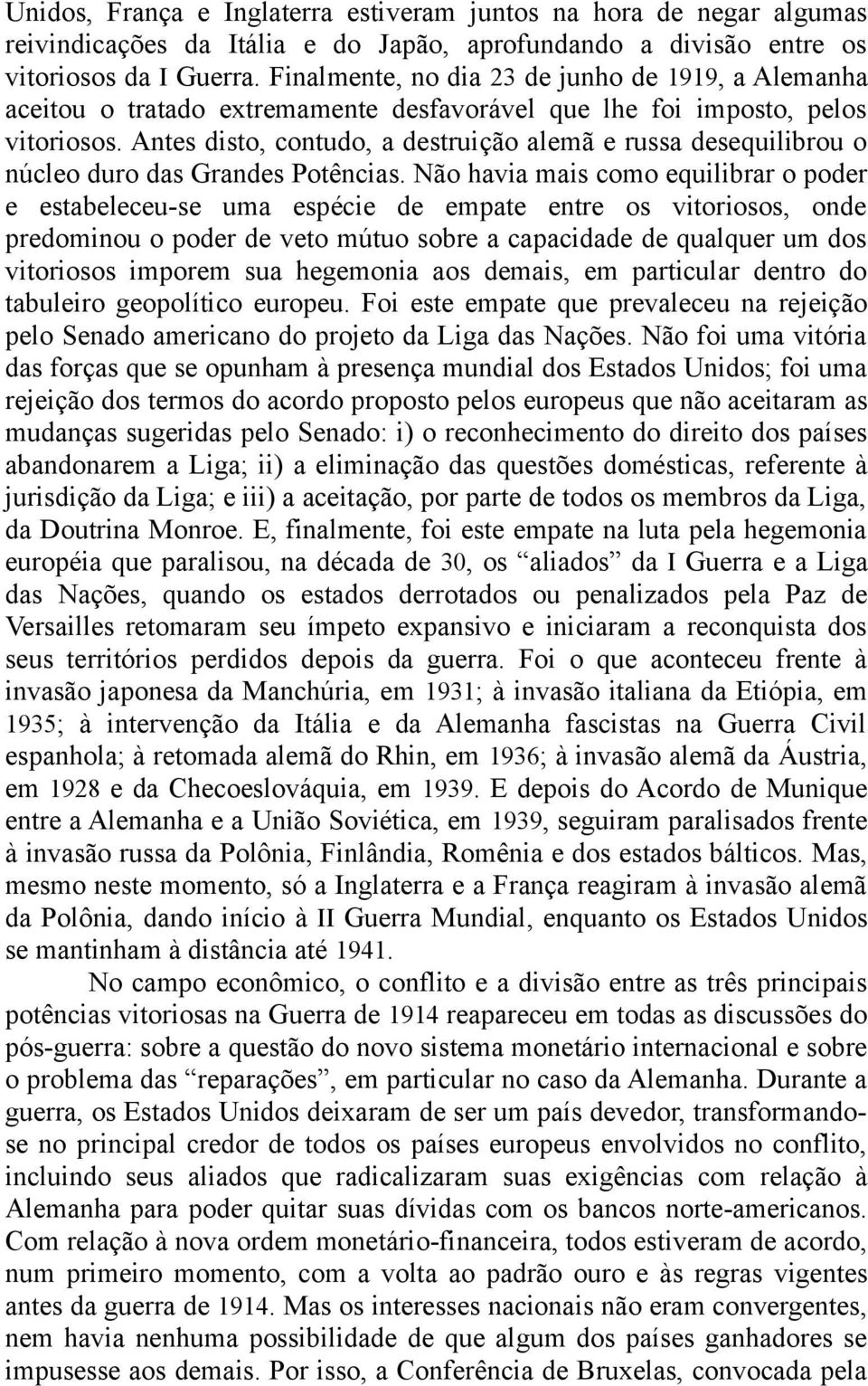 Antes disto, contudo, a destruição alemã e russa desequilibrou o núcleo duro das Grandes Potências.