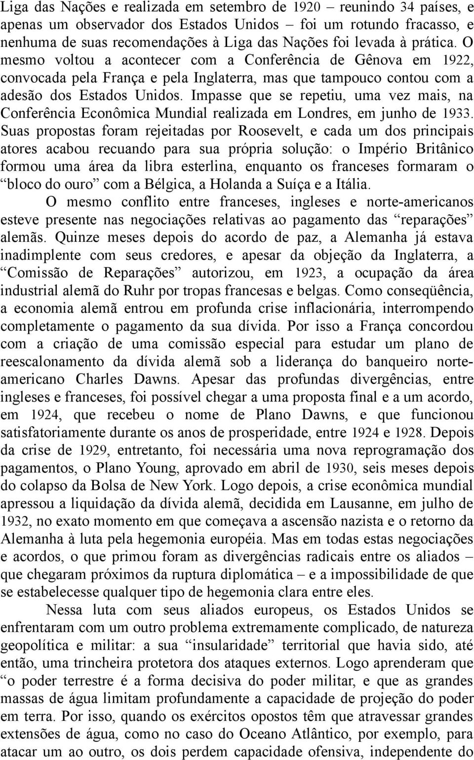 Impasse que se repetiu, uma vez mais, na Conferência Econômica Mundial realizada em Londres, em junho de 1933.