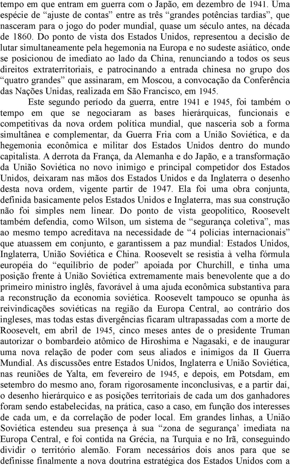 Do ponto de vista dos Estados Unidos, representou a decisão de lutar simultaneamente pela hegemonia na Europa e no sudeste asiático, onde se posicionou de imediato ao lado da China, renunciando a