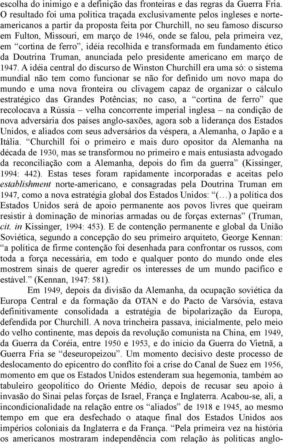 falou, pela primeira vez, em cortina de ferro, idéia recolhida e transformada em fundamento ético da Doutrina Truman, anunciada pelo presidente americano em março de 1947.