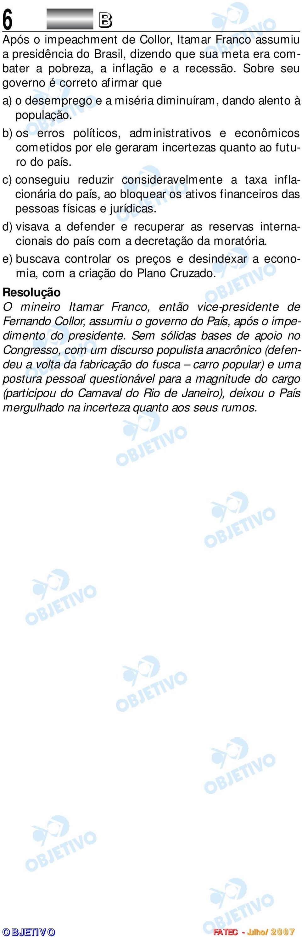 b) os erros políticos, administrativos e econômicos cometidos por ele geraram incertezas quanto ao futuro do país.