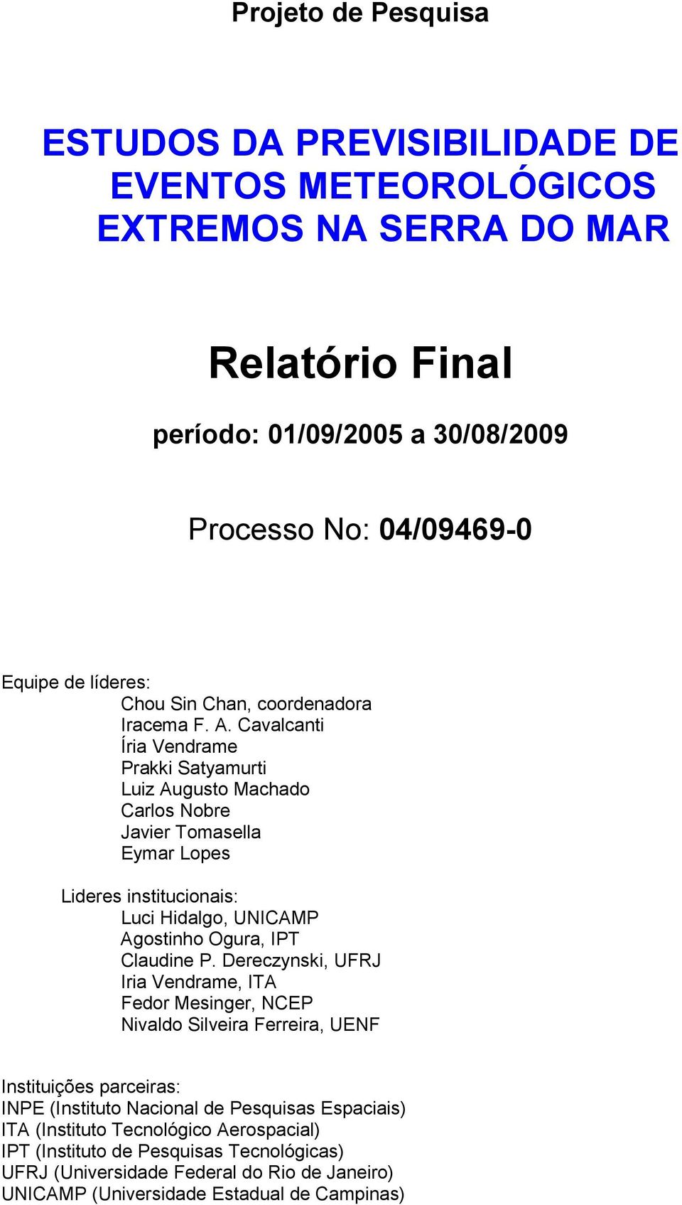 Cavalcanti Íria Vendrame Prakki Satyamurti Luiz Augusto Machado Carlos Nobre Javier Tomasella Eymar Lopes Lideres institucionais: Luci Hidalgo, UNICAMP Agostinho Ogura, IPT Claudine P.