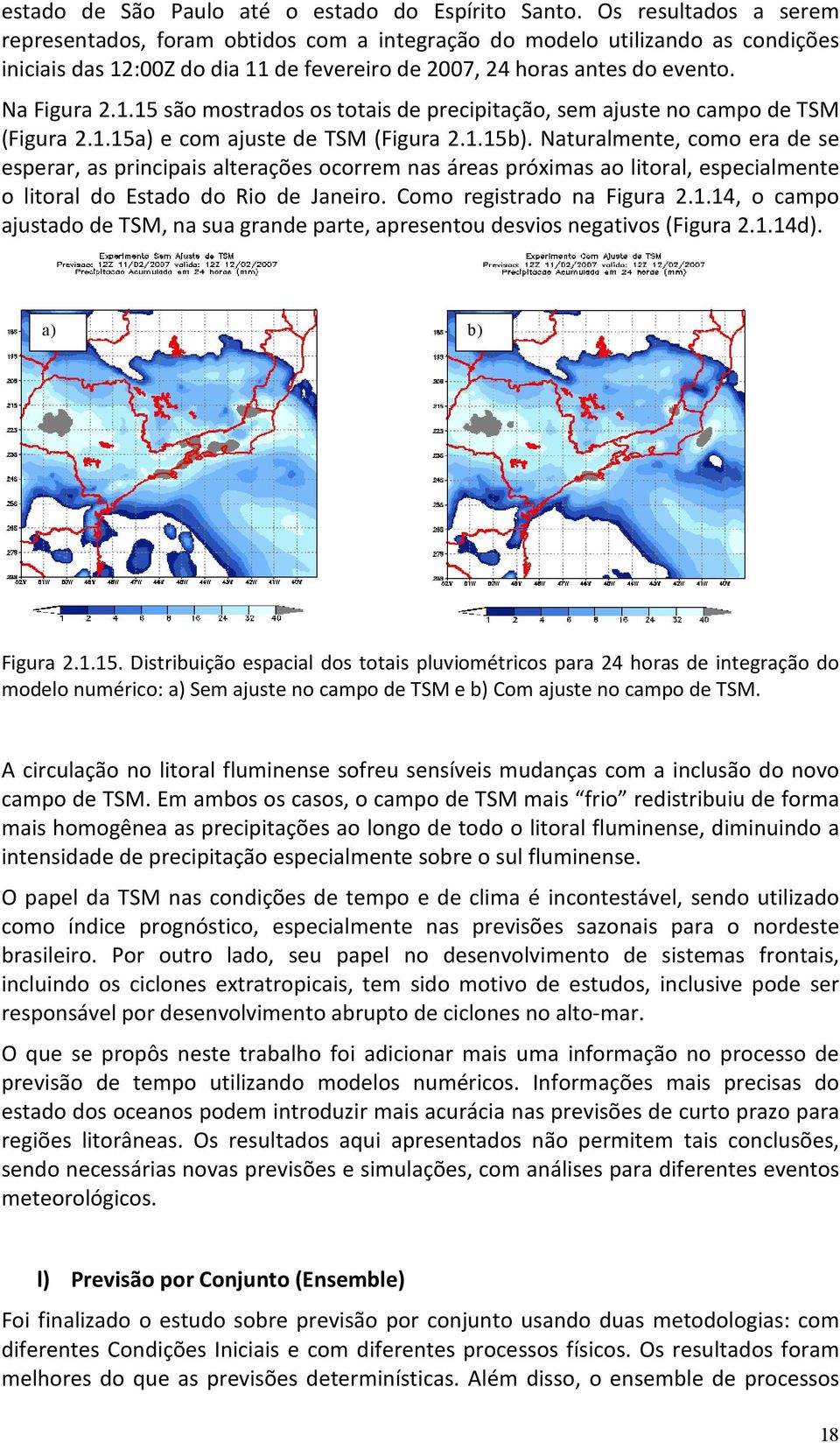 1.15a) e com ajuste de TSM (Figura 2.1.15b). Naturalmente, como era de se esperar, as principais alterações ocorrem nas áreas próximas ao litoral, especialmente o litoral do Estado do Rio de Janeiro.