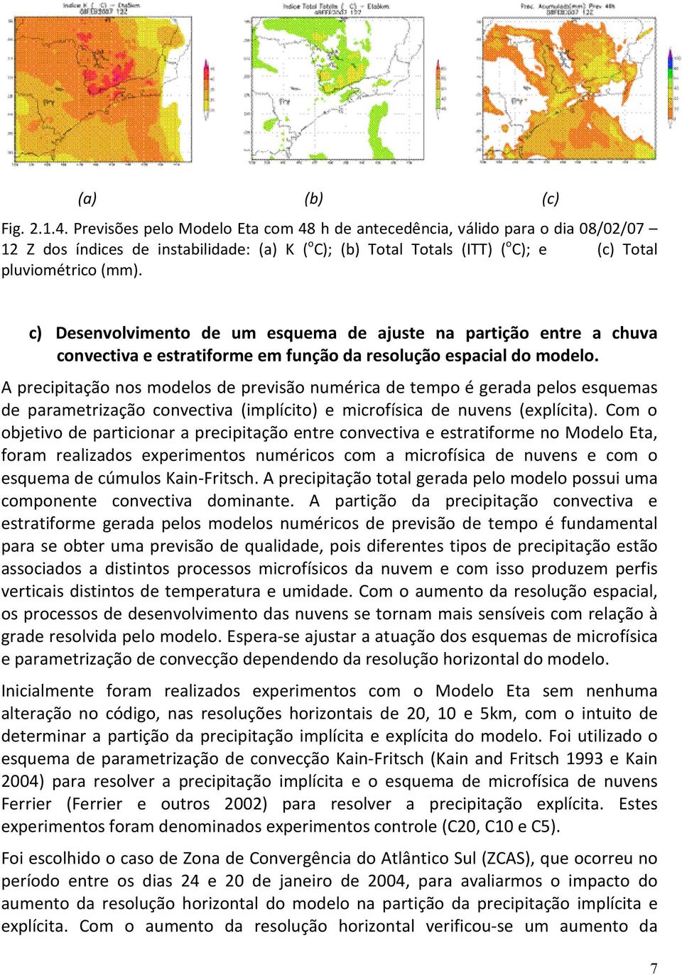 c) Desenvolvimento de um esquema de ajuste na partição entre a chuva convectiva e estratiforme em função da resolução espacial do modelo.