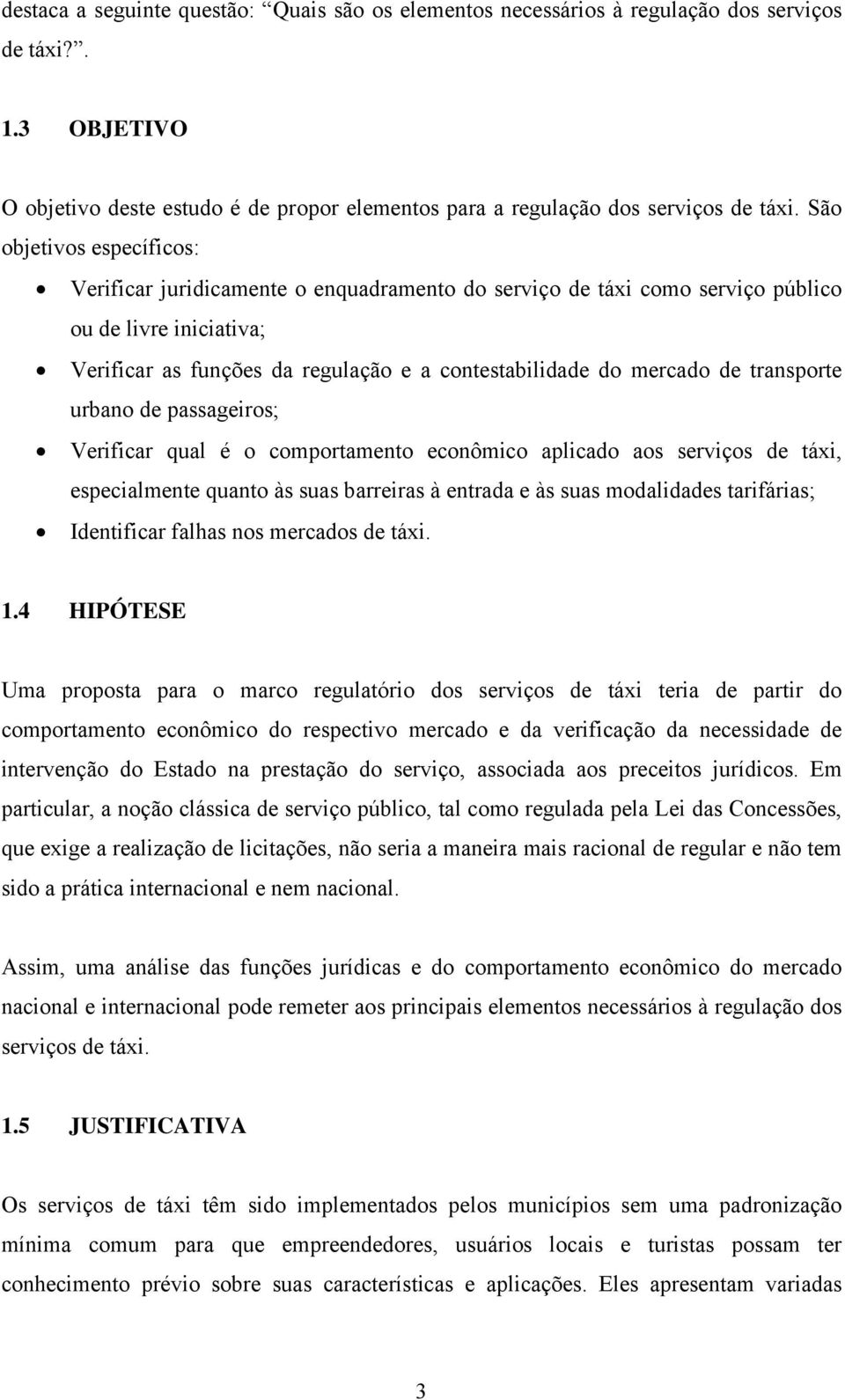 transporte urbano de passageiros; Verificar qual é o comportamento econômico aplicado aos serviços de táxi, especialmente quanto às suas barreiras à entrada e às suas modalidades tarifárias;