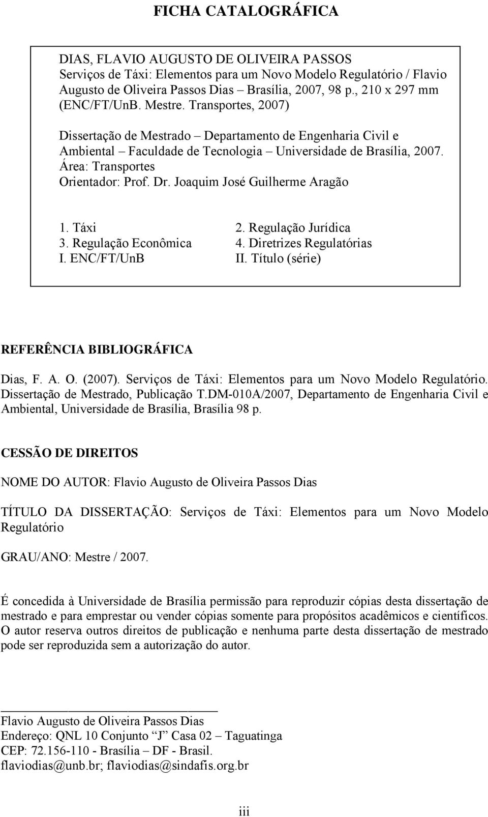 Área: Transportes Orientador: Prof. Dr. Joaquim José Guilherme Aragão 1. Táxi 2. Regulação Jurídica 3. Regulação Econômica 4. Diretrizes Regulatórias I. ENC/FT/UnB II.