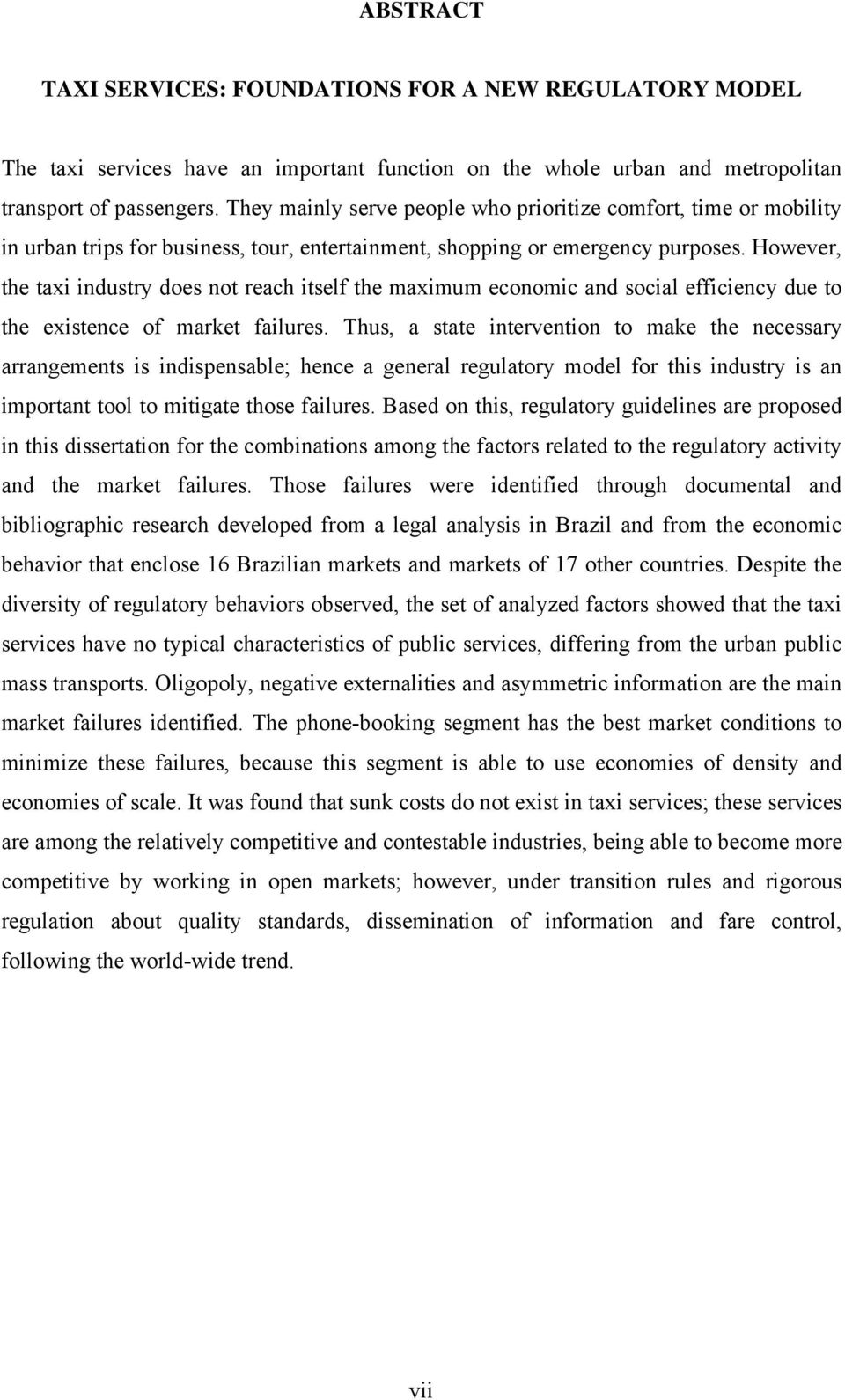 However, the taxi industry does not reach itself the maximum economic and social efficiency due to the existence of market failures.