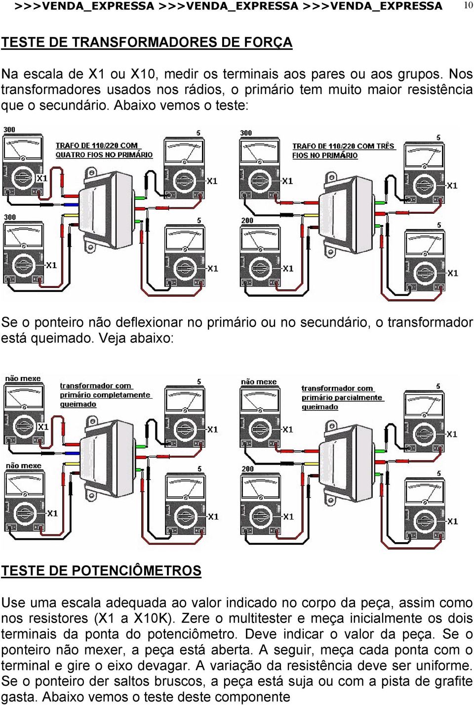 Abaixo vemos o teste: Se o ponteiro não deflexionar no primário ou no secundário, o transformador está queimado.