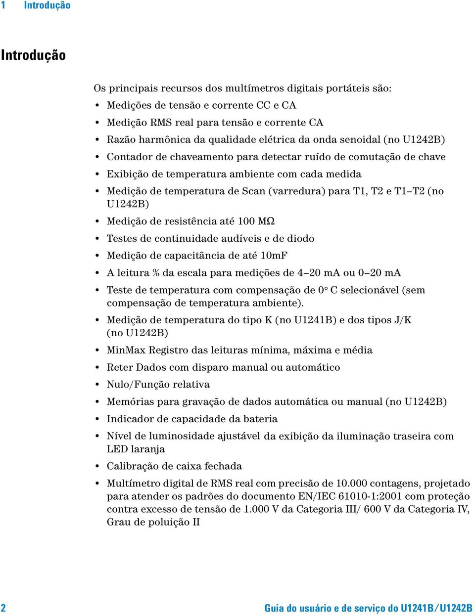 para T1, T2 e T1 T2 (no U1242B) Medição de resistência até 100 MΩ Testes de continuidade audíveis e de diodo Medição de capacitância de até 10mF A leitura % da escala para medições de 4 20 ma ou 0 20