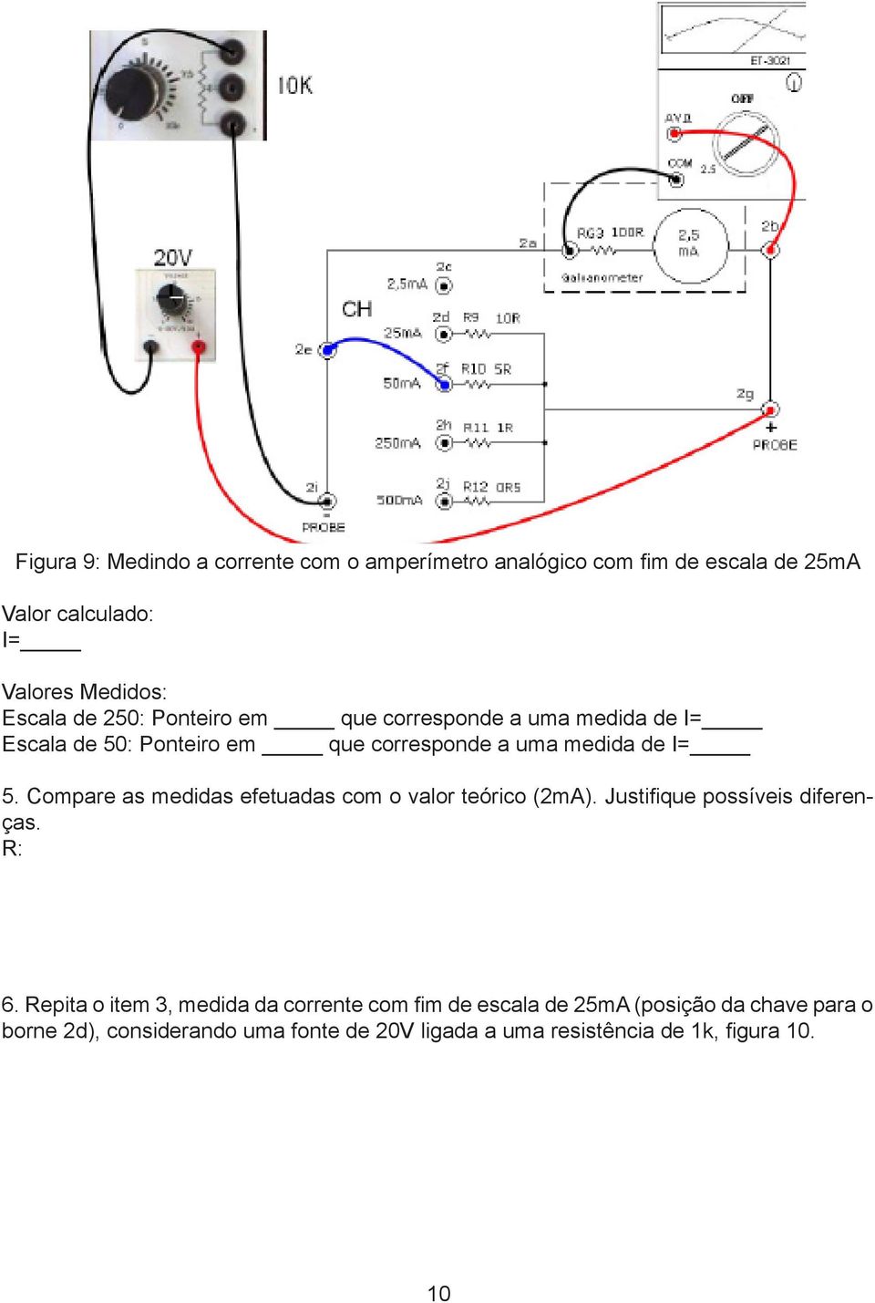 Compare as medidas efetuadas com o valor teórico (2mA). Justifique possíveis diferenças. R: 6.