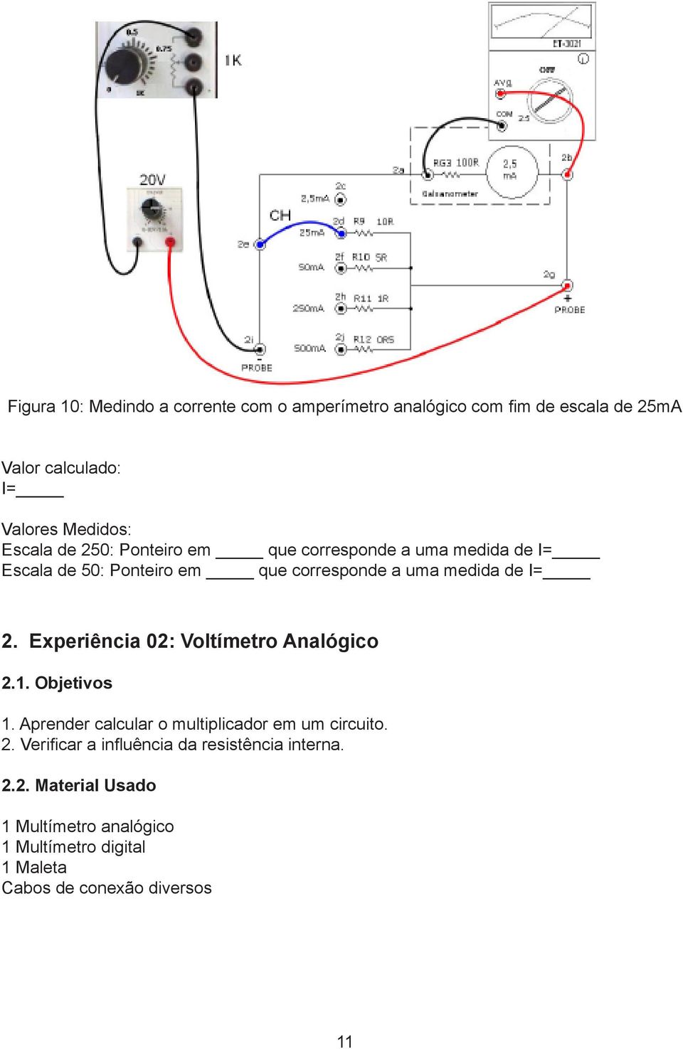 Experiência 02: Voltímetro Analógico 2.1. Objetivos 1. Aprender calcular o multiplicador em um circuito. 2. Verificar a influência da resistência interna.