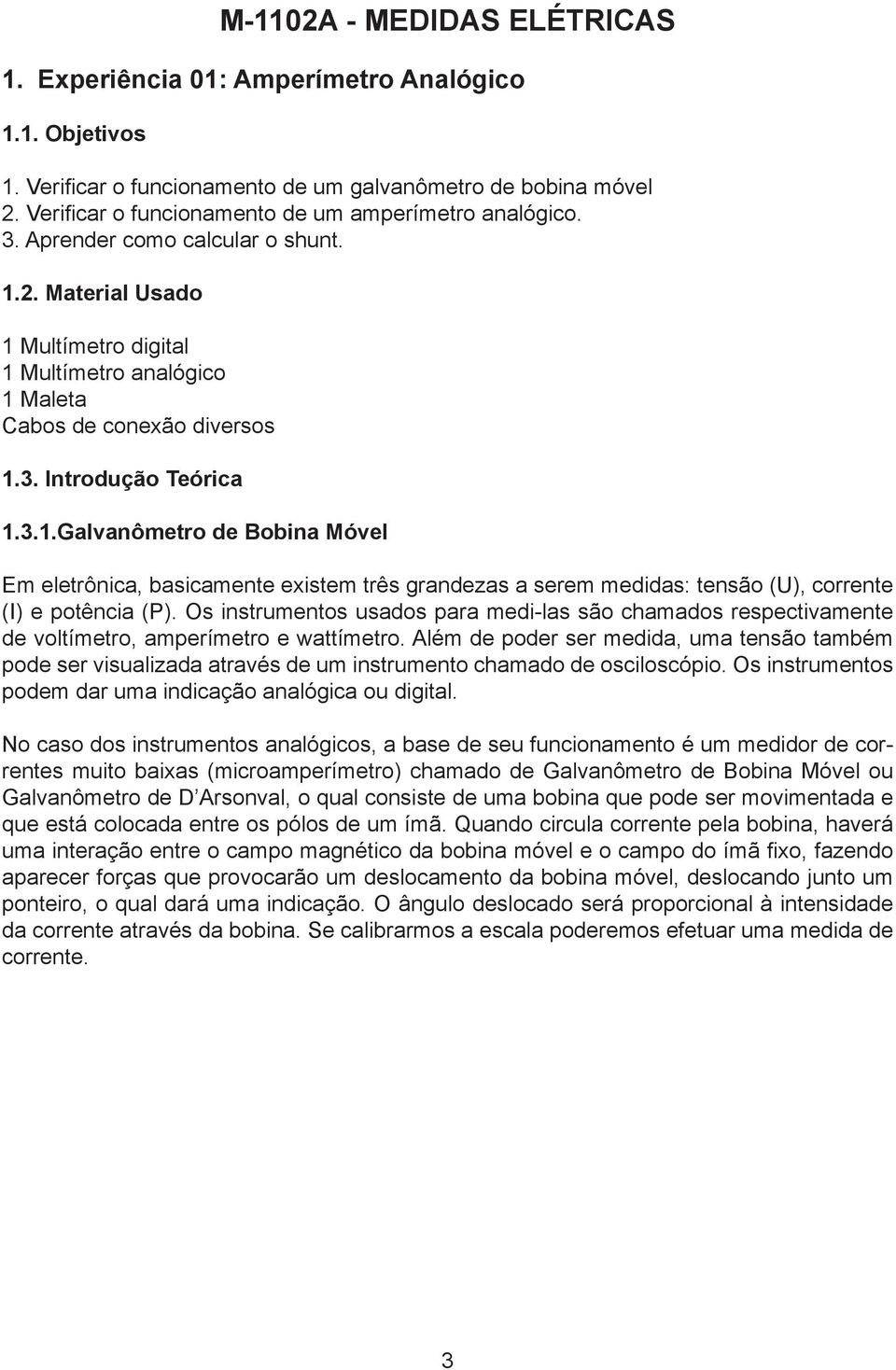 3.1.Galvanômetro de Bobina Móvel Em eletrônica, basicamente existem três grandezas a serem medidas: tensão (U), corrente (I) e potência (P).