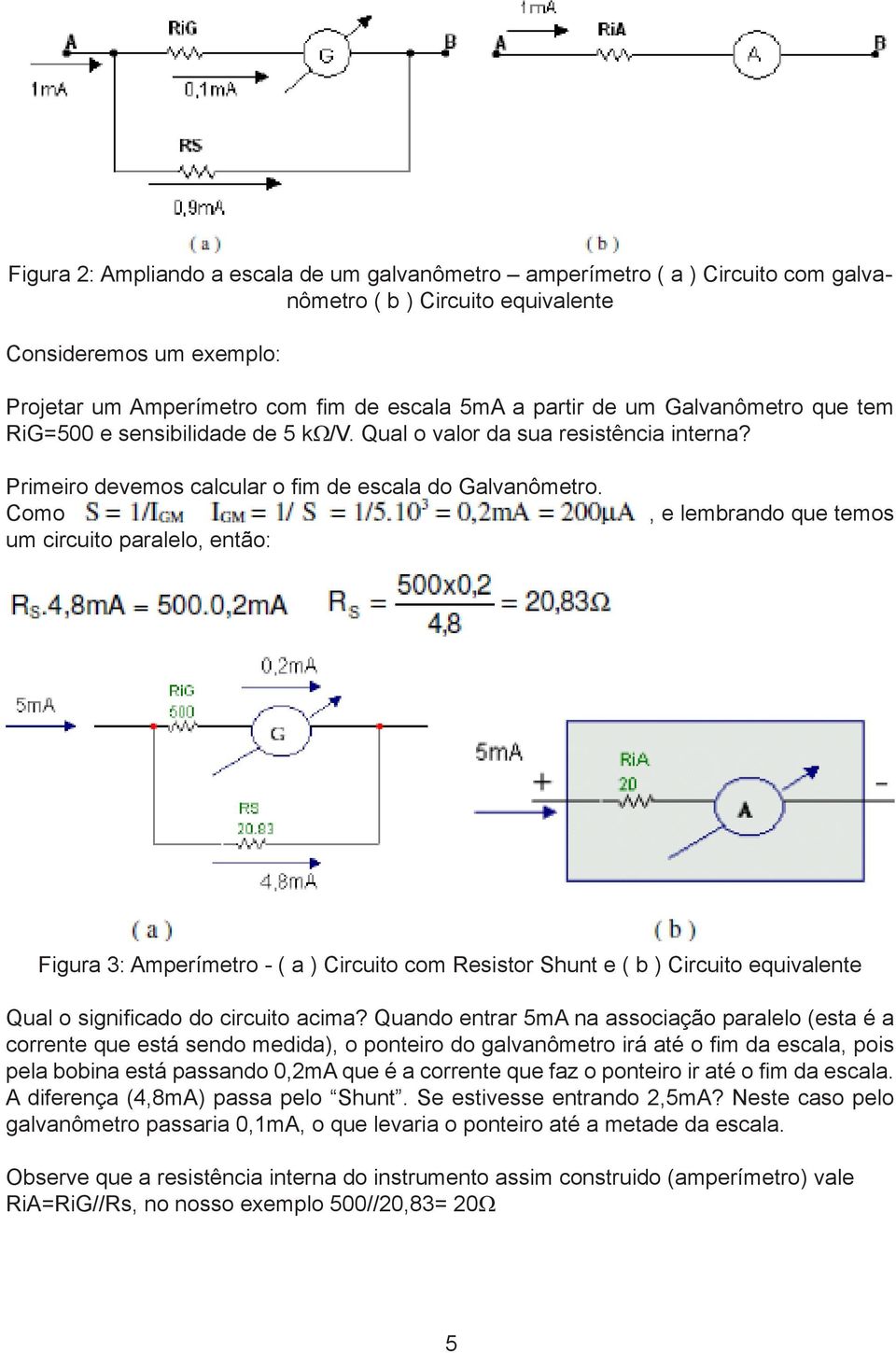 Como um circuito paralelo, então:, e lembrando que temos Figura 3: Amperímetro - ( a ) Circuito com Resistor Shunt e ( b ) Circuito equivalente Qual o significado do circuito acima?