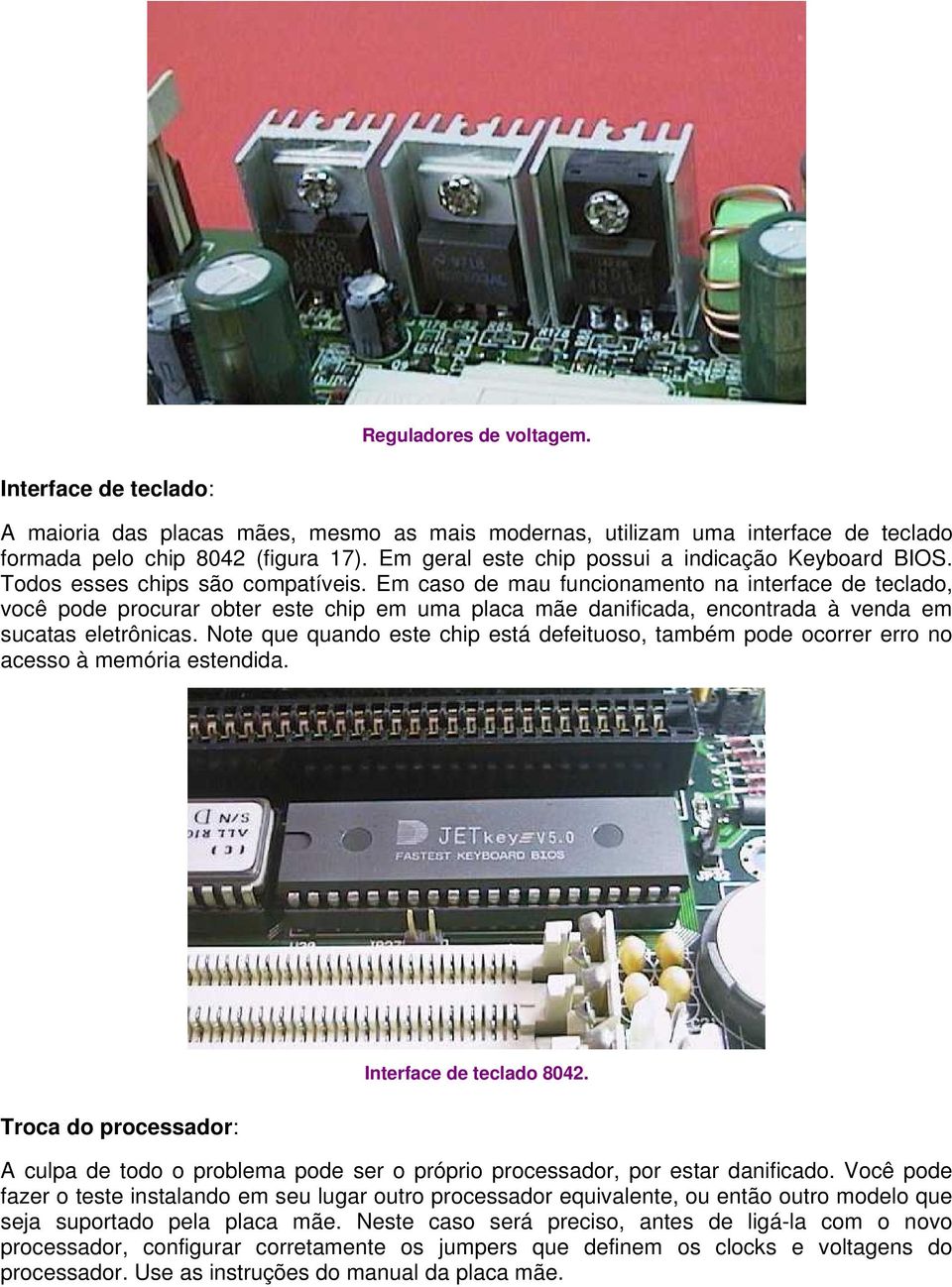 Em caso de mau funcionamento na interface de teclado, você pode procurar obter este chip em uma placa mãe danificada, encontrada à venda em sucatas eletrônicas.