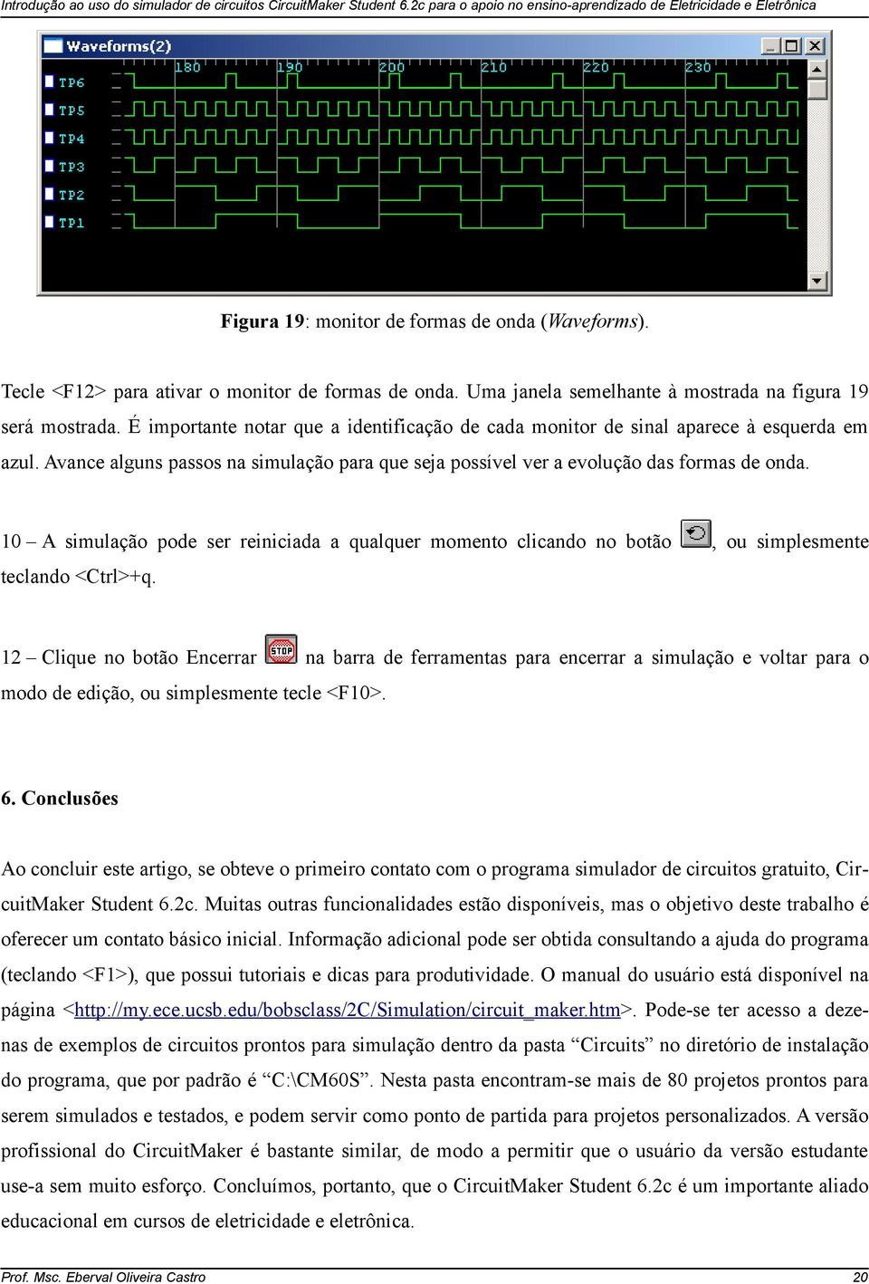 10 A simulação pode ser reiniciada a qualquer momento clicando no botão, ou simplesmente teclando <Ctrl>+q.