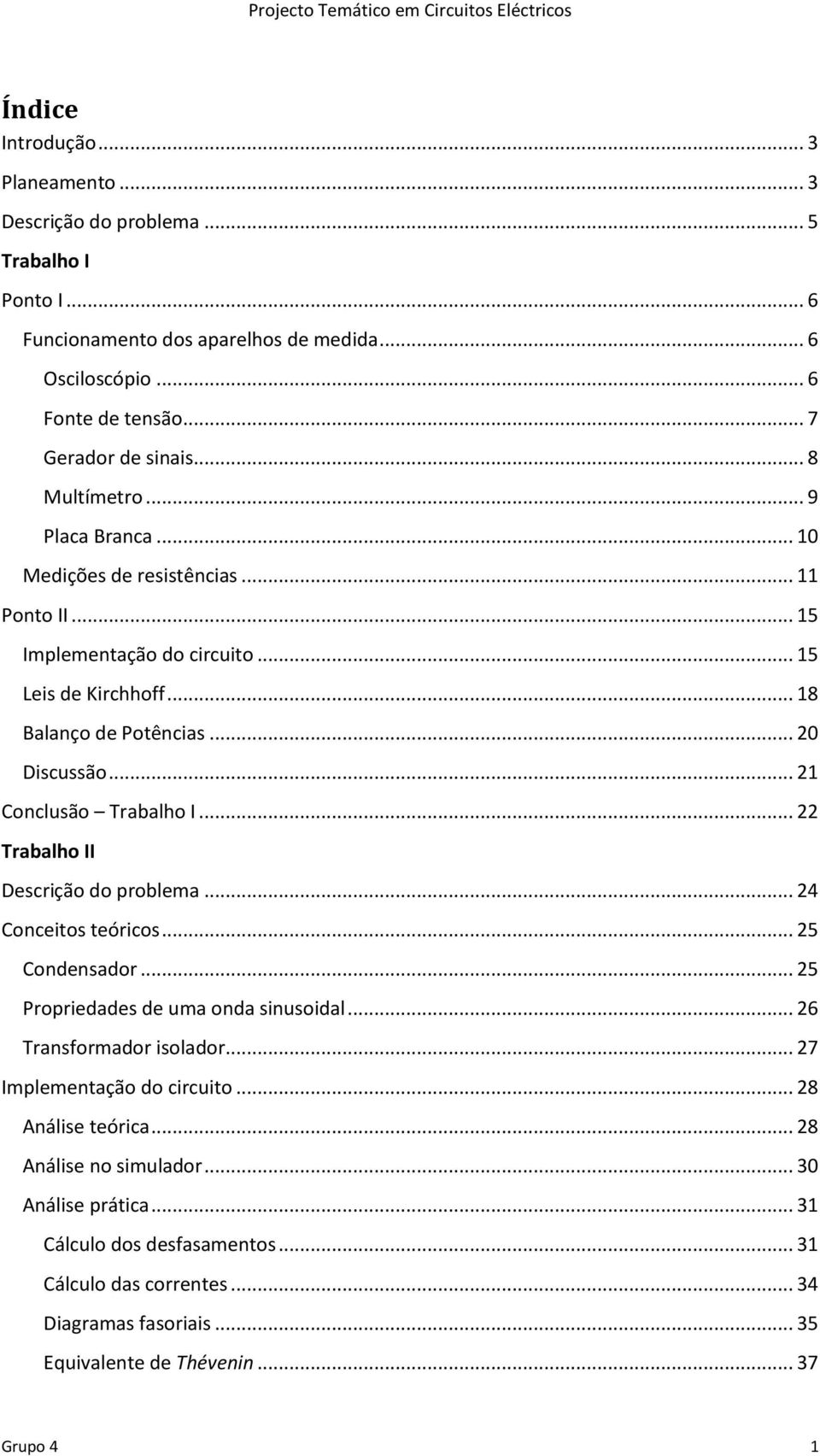 .. 21 Conclusão Trabalho I... 22 Trabalho II Descrição do problema... 24 Conceitos teóricos... 25 Condensador... 25 Propriedades de uma onda sinusoidal... 26 Transformador isolador.