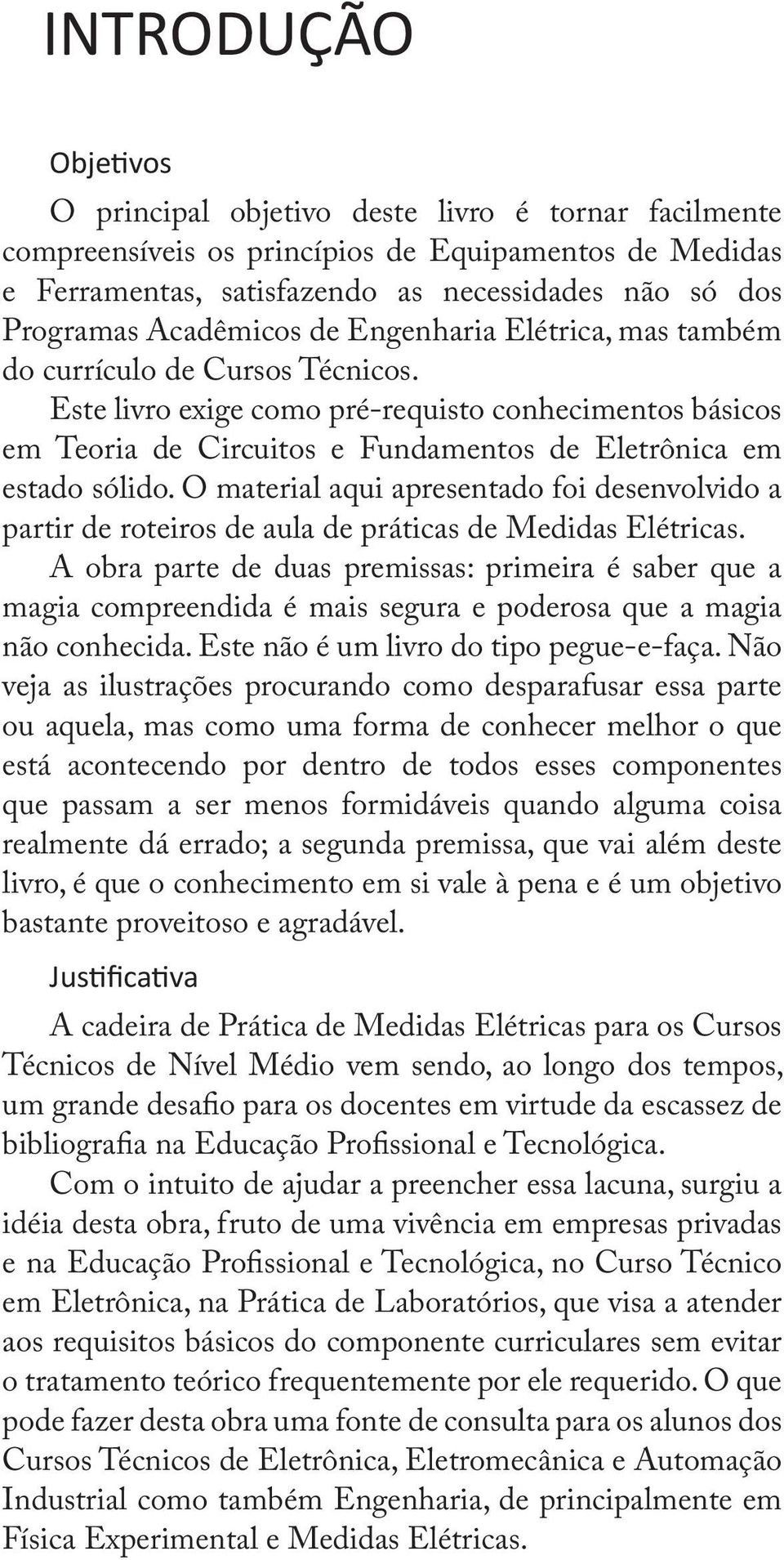 Este livro exige como pré-requisto conhecimentos básicos em Teoria de Circuitos e Fundamentos de Eletrônica em estado sólido.