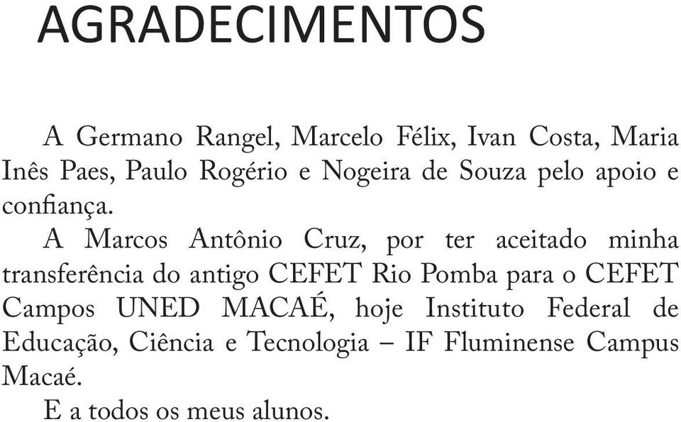 A Marcos Antônio Cruz, por ter aceitado minha transferência do antigo CEFET Rio Pomba para o CEFET