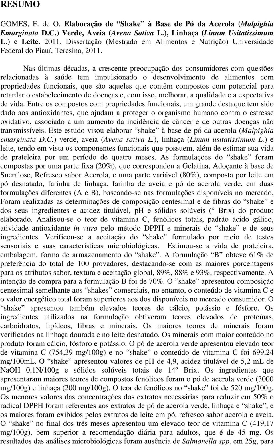 Nas últimas décadas, a crescente preocupação dos consumidores com questões relacionadas à saúde tem impulsionado o desenvolvimento de alimentos com propriedades funcionais, que são aqueles que contêm