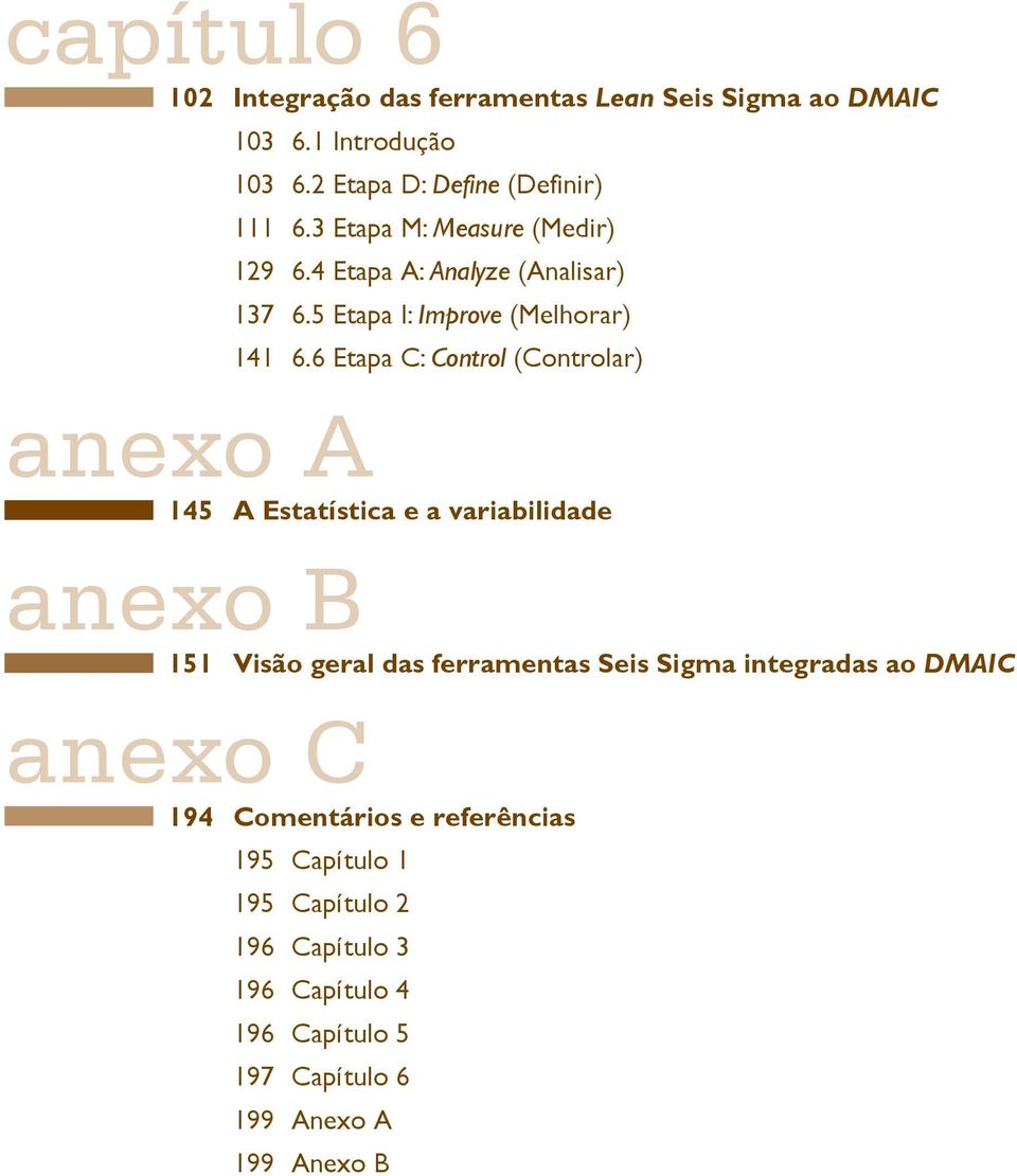 6 Etapa C: Control (Controlar) anexo A 145 A Estatística e a variabilidade anexo B 151 Visão geral das ferramentas Seis Sigma