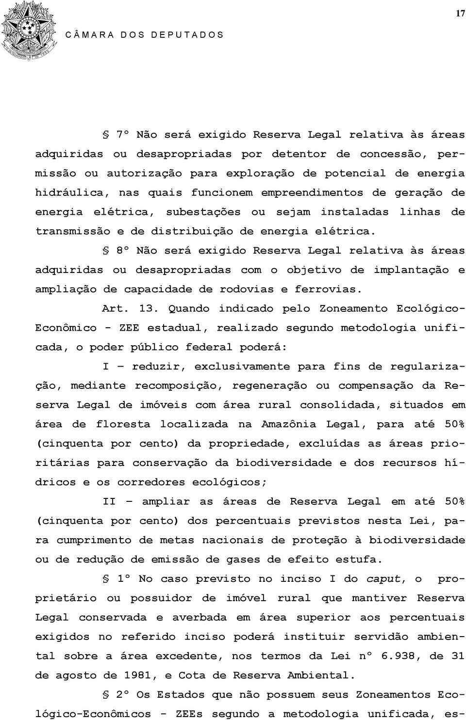 8º Não será exigido Reserva Legal relativa às áreas adquiridas ou desapropriadas com o objetivo de implantação e ampliação de capacidade de rodovias e ferrovias. Art. 13.