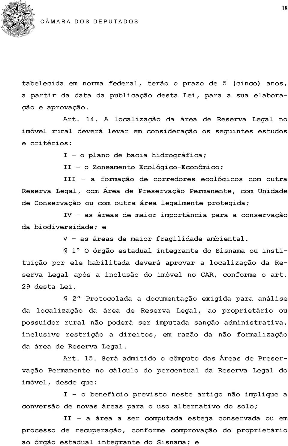 formação de corredores ecológicos com outra Reserva Legal, com Área de Preservação Permanente, com Unidade de Conservação ou com outra área legalmente protegida; IV as áreas de maior importância para