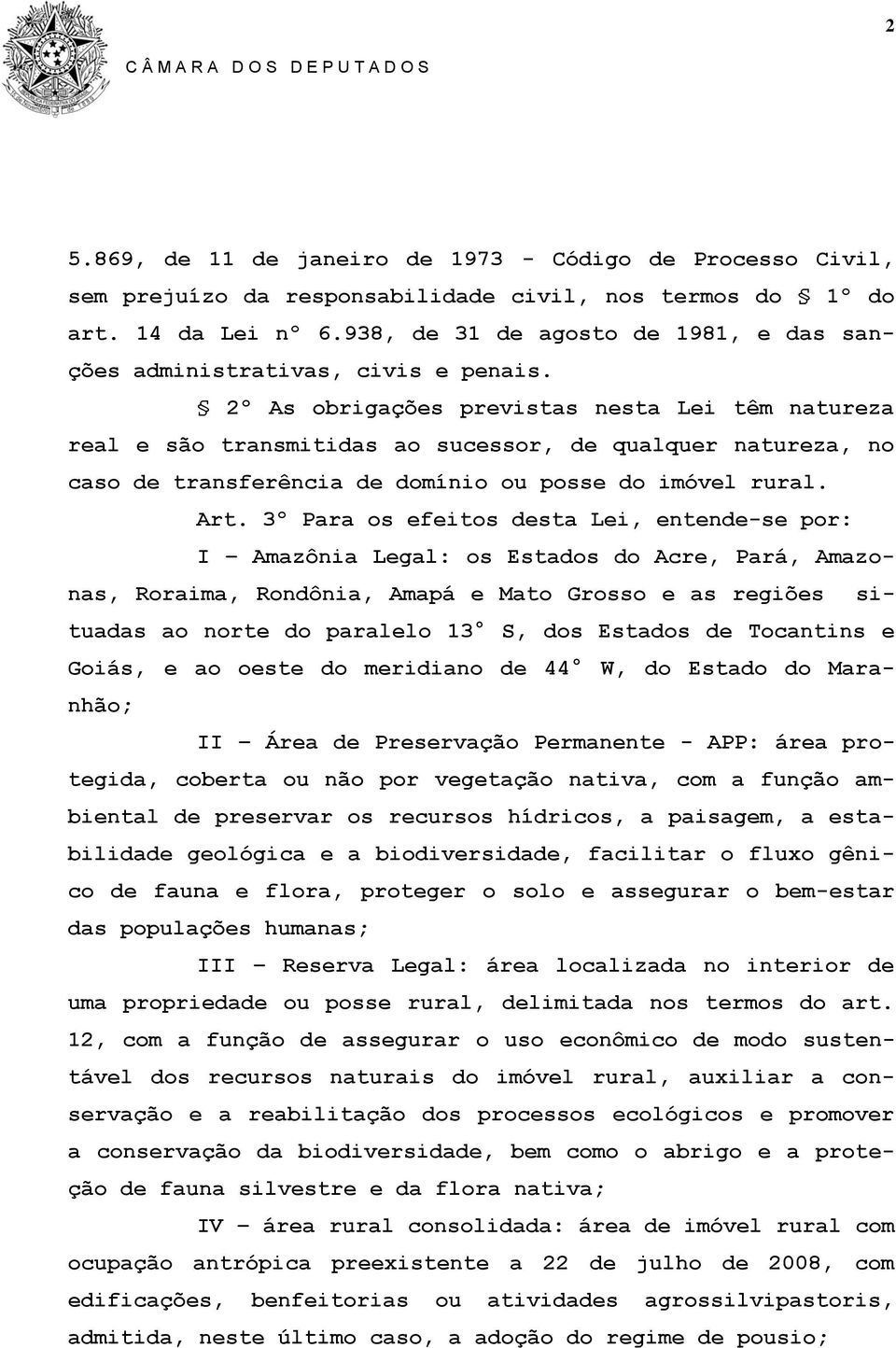 2º As obrigações previstas nesta Lei têm natureza real e são transmitidas ao sucessor, de qualquer natureza, no caso de transferência de domínio ou posse do imóvel rural. Art.